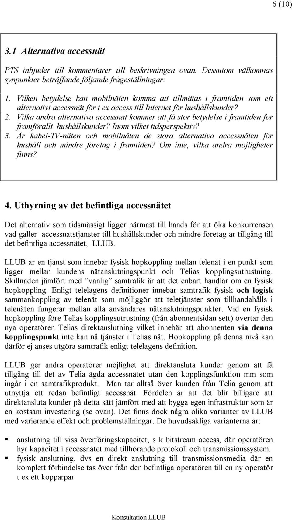 Vilka andra alternativa accessnät kommer att få stor betydelse i framtiden för framförallt hushållskunder? Inom vilket tidsperspektiv? 3.