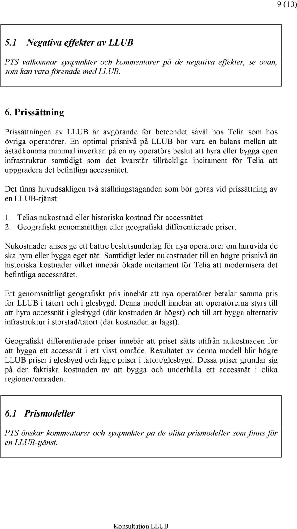 En optimal prisnivå på LLUB bör vara en balans mellan att åstadkomma minimal inverkan på en ny operatörs beslut att hyra eller bygga egen infrastruktur samtidigt som det kvarstår tillräckliga