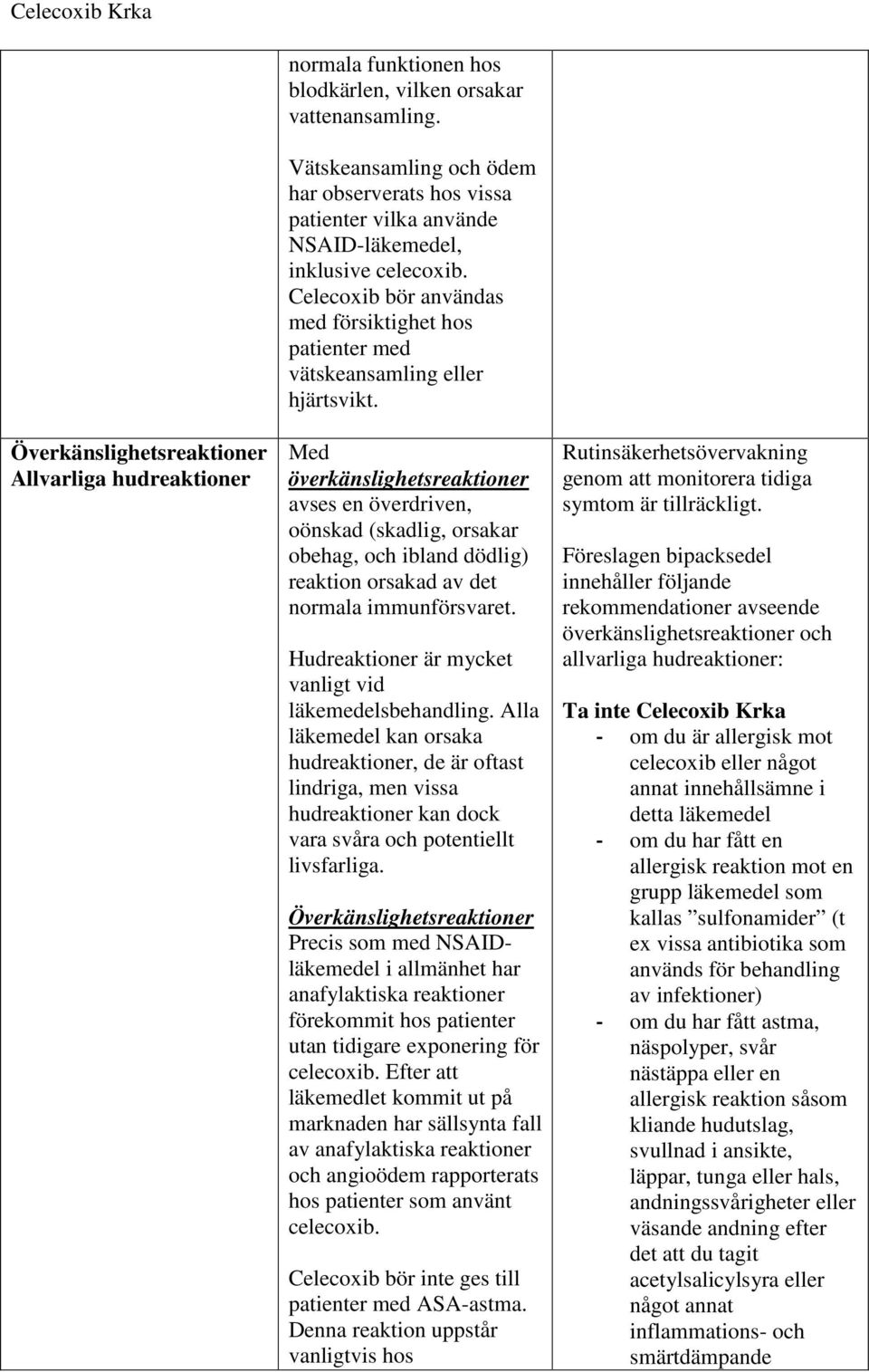 Celecoxib bör användas med försiktighet hos patienter med vätskeansamling eller hjärtsvikt.