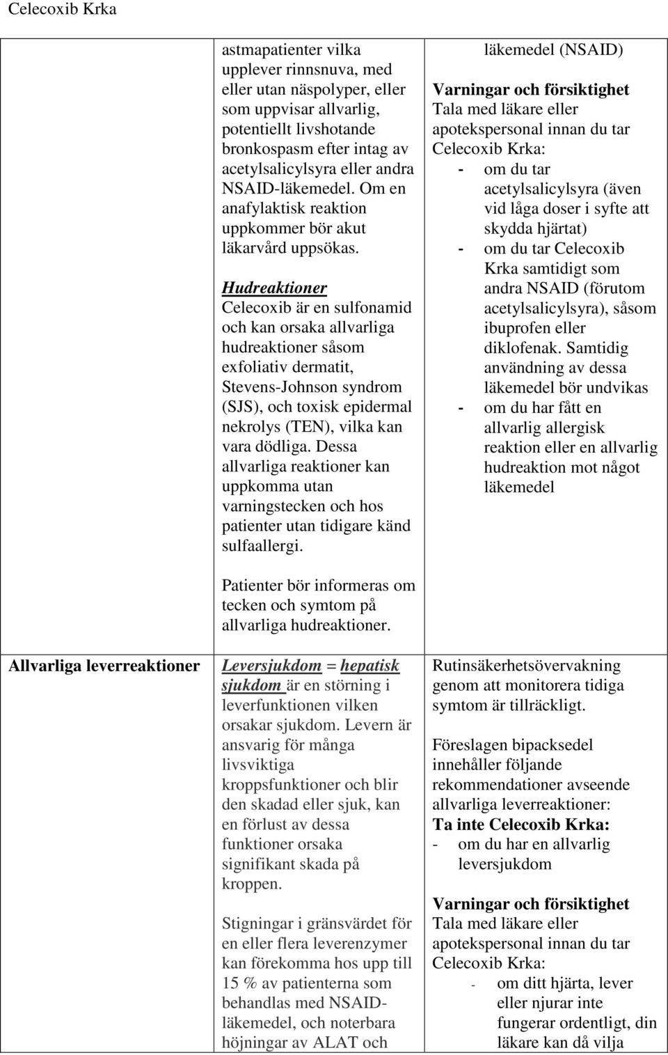 Hudreaktioner Celecoxib är en sulfonamid och kan orsaka allvarliga hudreaktioner såsom exfoliativ dermatit, Stevens-Johnson syndrom (SJS), och toxisk epidermal nekrolys (TEN), vilka kan vara dödliga.