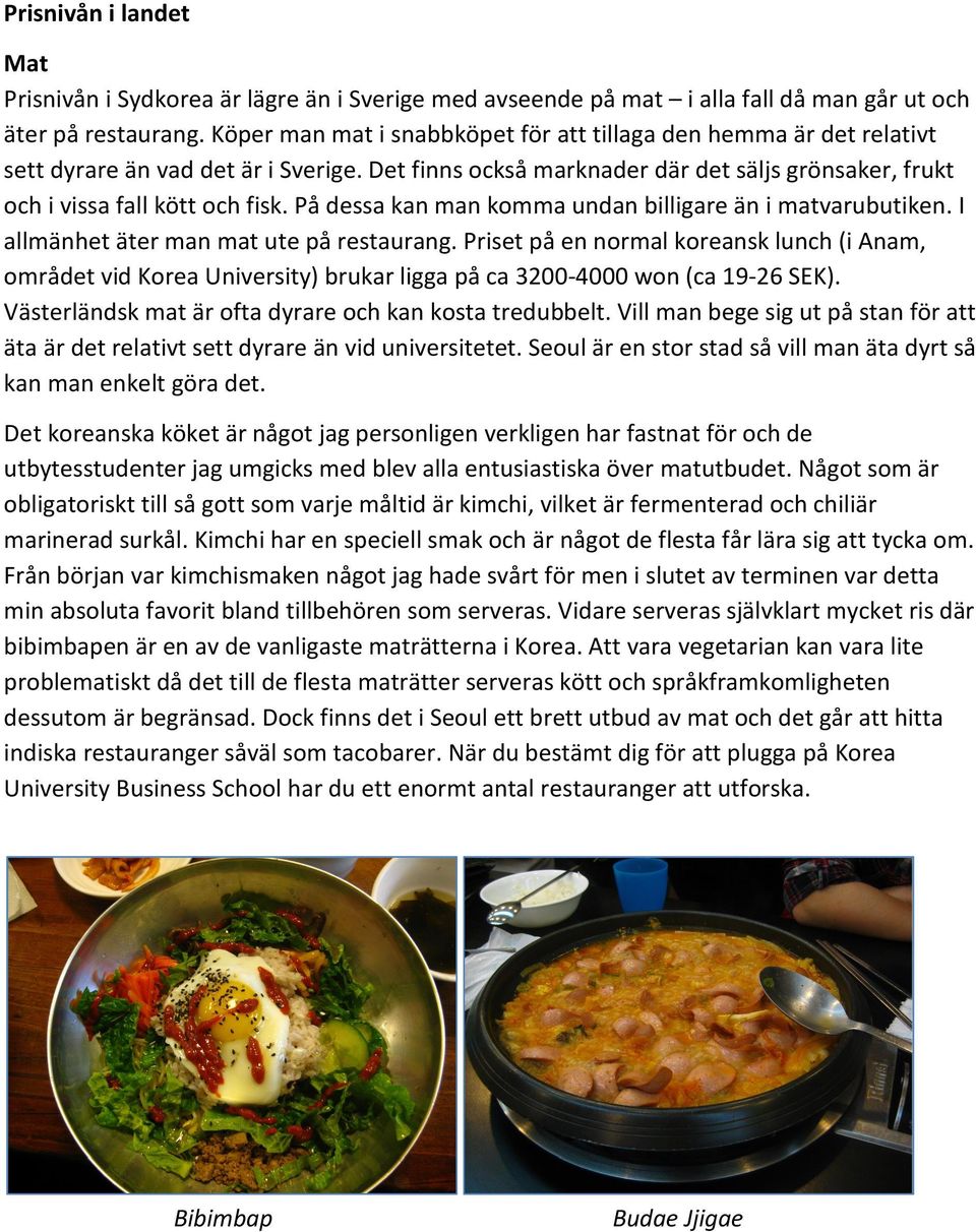 På dessa kan man komma undan billigare än i matvarubutiken. I allmänhet äter man mat ute på restaurang.