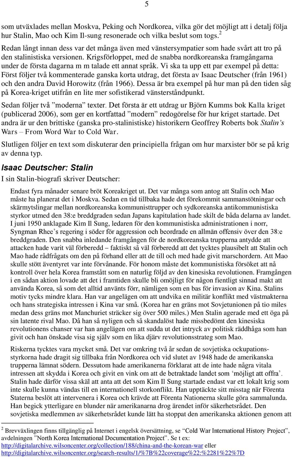 Krigsförloppet, med de snabba nordkoreanska framgångarna under de första dagarna m m talade ett annat språk.