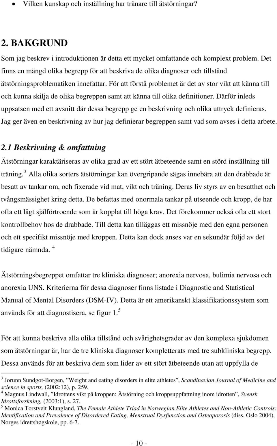 För att förstå problemet är det av stor vikt att känna till och kunna skilja de olika begreppen samt att känna till olika definitioner.