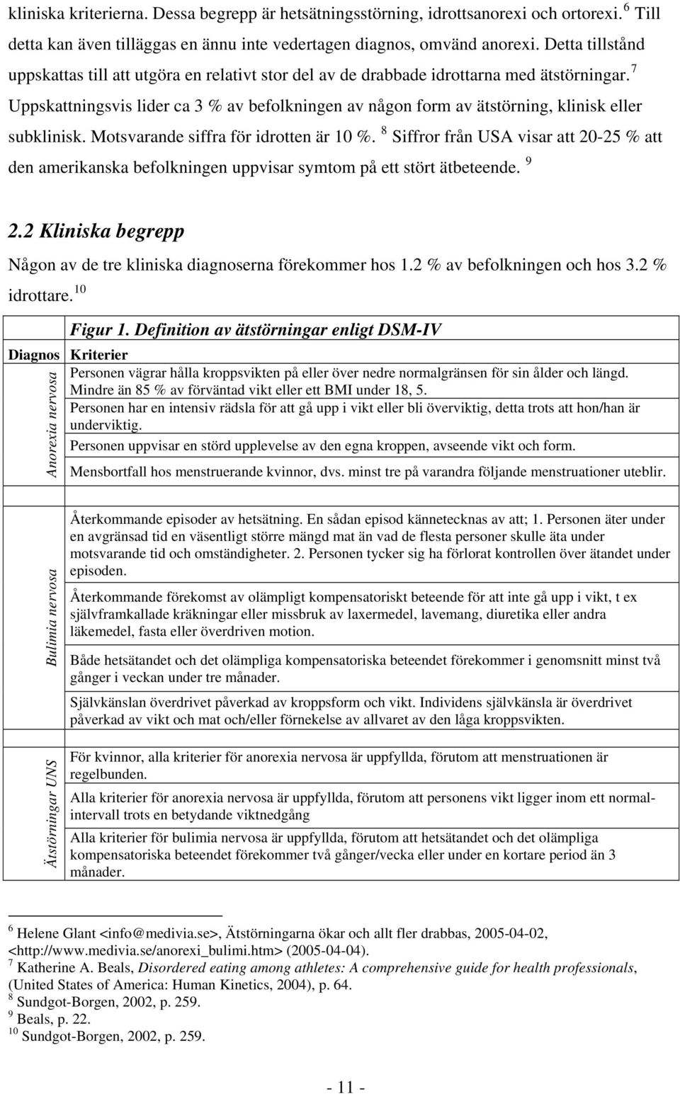 7 Uppskattningsvis lider ca 3 % av befolkningen av någon form av ätstörning, klinisk eller subklinisk. Motsvarande siffra för idrotten är 10 %.