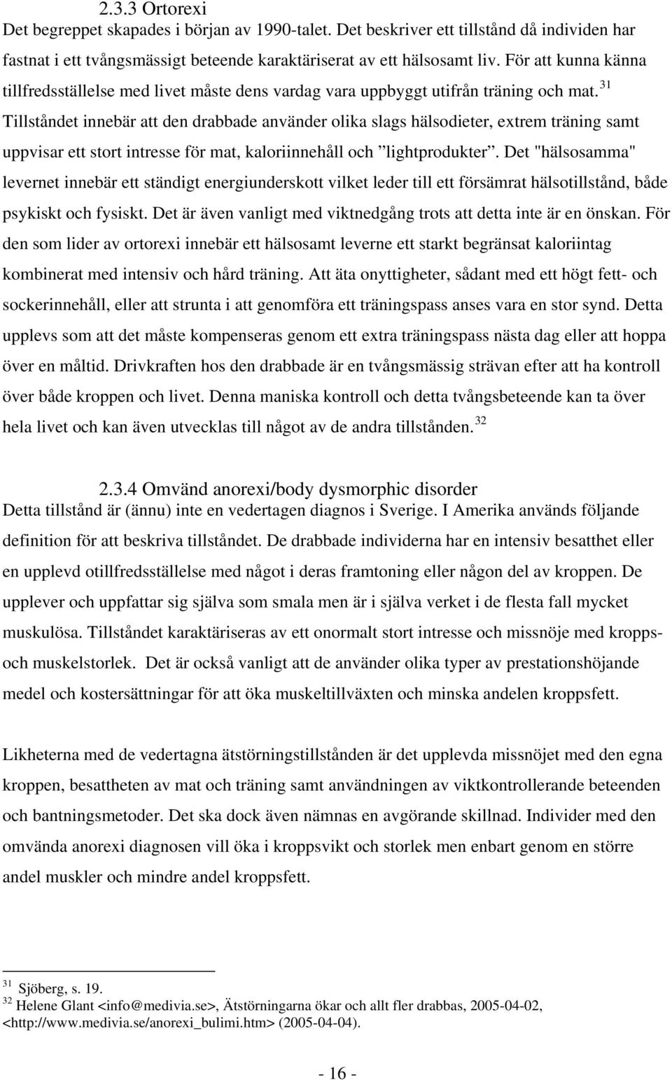 31 Tillståndet innebär att den drabbade använder olika slags hälsodieter, extrem träning samt uppvisar ett stort intresse för mat, kaloriinnehåll och lightprodukter.