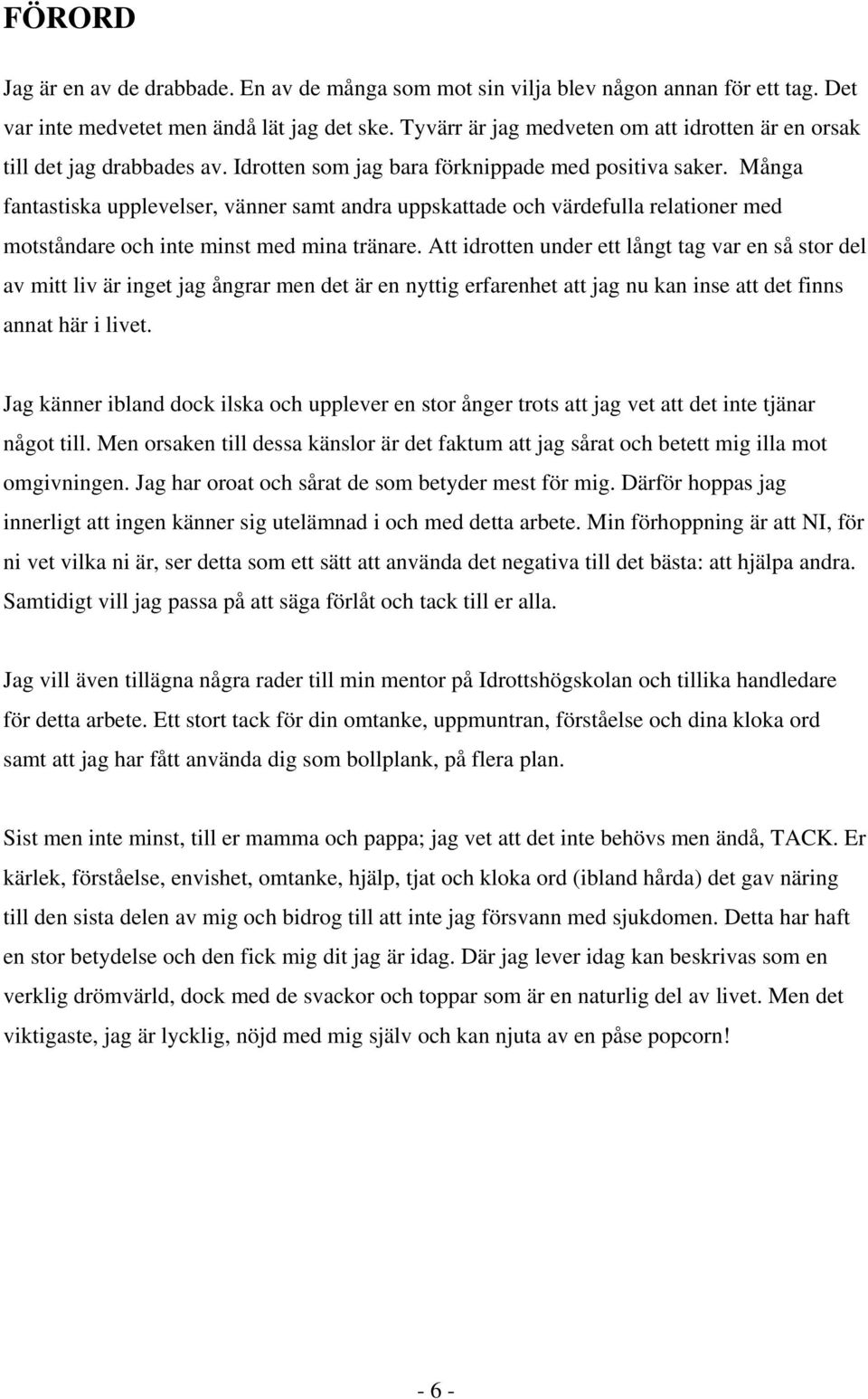 Många fantastiska upplevelser, vänner samt andra uppskattade och värdefulla relationer med motståndare och inte minst med mina tränare.