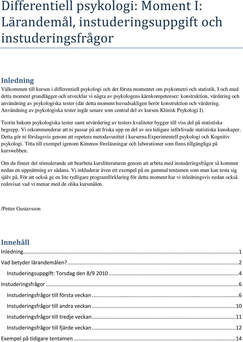 konstruktion och värdering. Användning av psykologiska tester ingår senare som central del av kursen Klinisk Psykologi I).