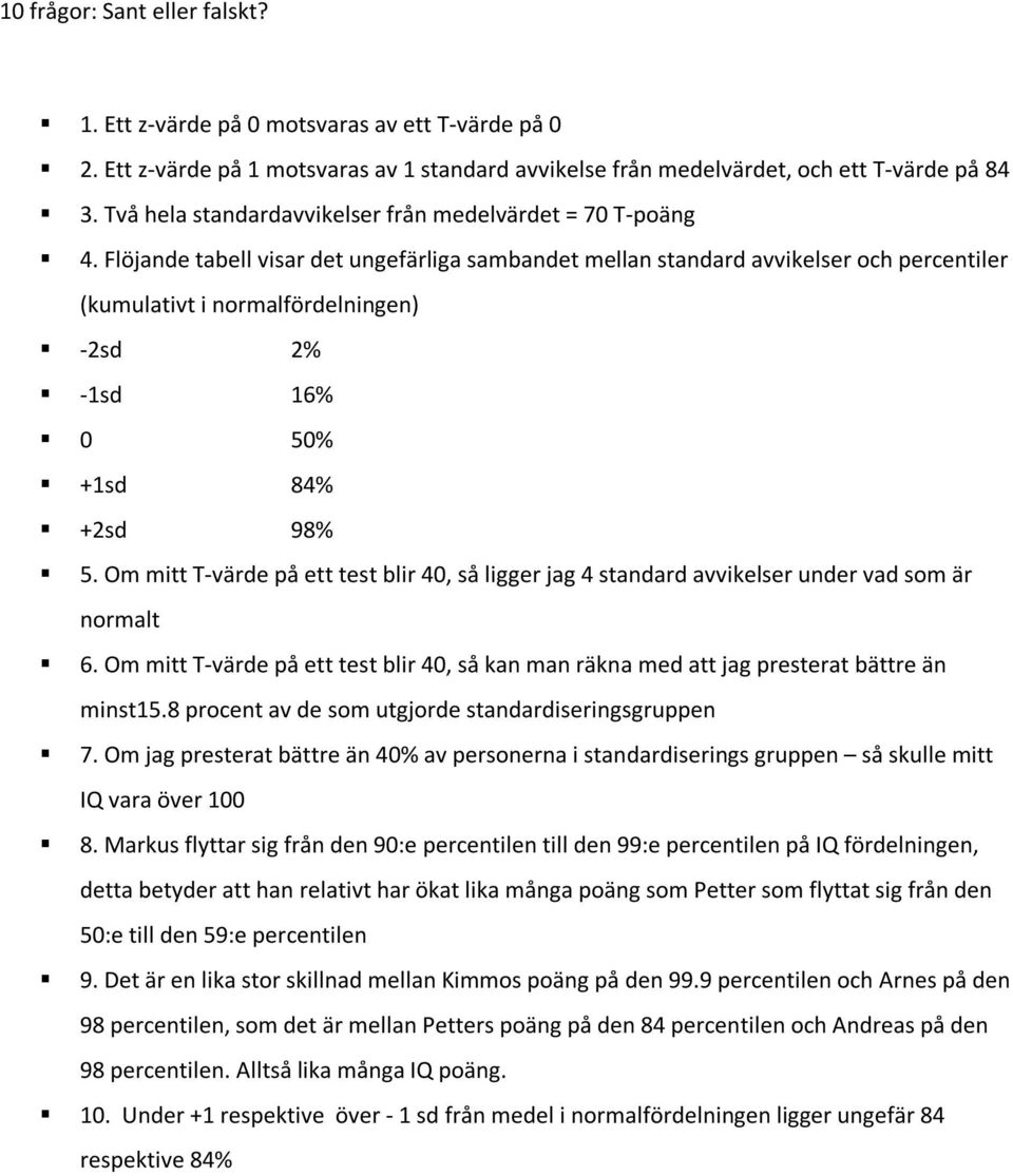 Flöjande tabell visar det ungefärliga sambandet mellan standard avvikelser och percentiler (kumulativt i normalfördelningen) -2sd 2% -1sd 16% 0 50% +1sd 84% +2sd 98% 5.