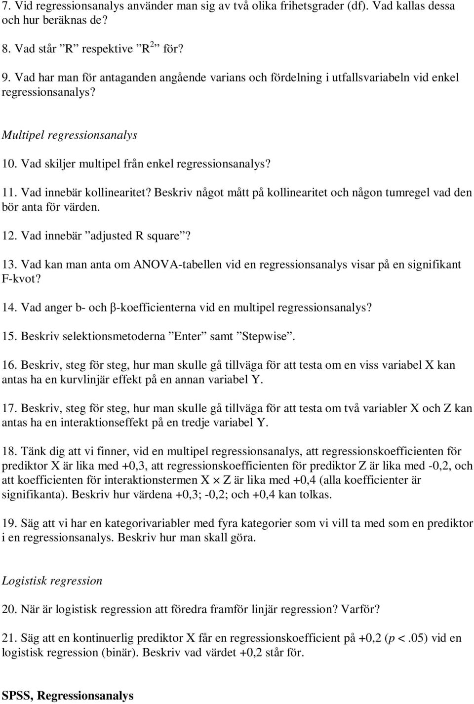 Vad innebär kollinearitet? Beskriv något mått på kollinearitet och någon tumregel vad den bör anta för värden. 12. Vad innebär adjusted R square? 13.