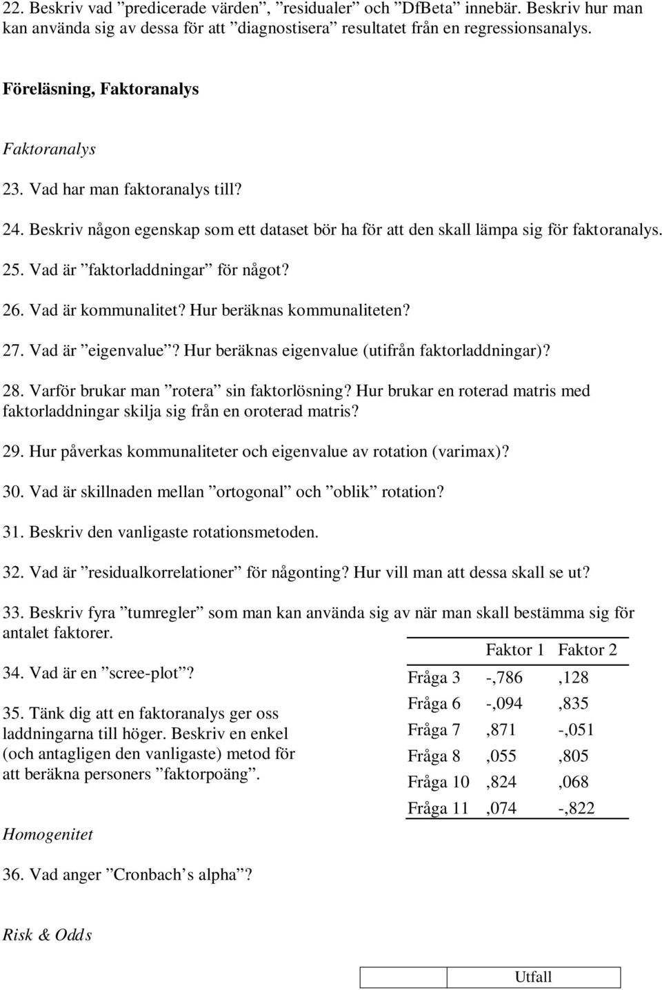 Vad är faktorladdningar för något? 26. Vad är kommunalitet? Hur beräknas kommunaliteten? 27. Vad är eigenvalue? Hur beräknas eigenvalue (utifrån faktorladdningar)? 28.