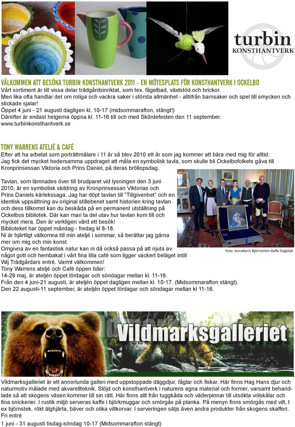 10-17 (midsommarafton, stängt!) Därefter är endast helgerna öppna kl. 11-16 till och med Skördefesten den 11 september. www.turbinkonsthantverk.