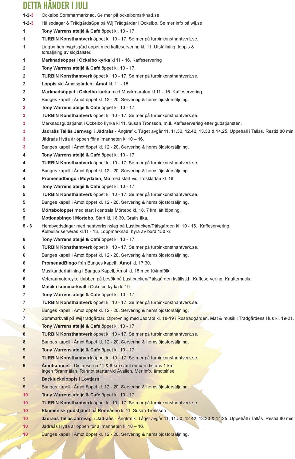 Kaffeservering 2 2 2 Loppis vid Åmotsgården i Åmot kl. 11-15. 2 Marknadsöppet i Ockelbo kyrka med Musikmaraton kl 11-16. Kaffeservering. 2 3 3 3 Marknadsgudstjänst i Ockelbo kyrka kl 11.