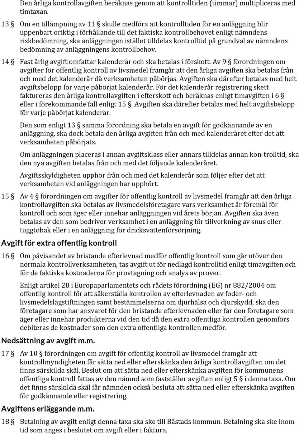 istället tilldelas kontrolltid på grundval av nämndens bedömning av anläggningens kontrollbehov. 14 Fast årlig avgift omfattar kalenderår och ska betalas i förskott.