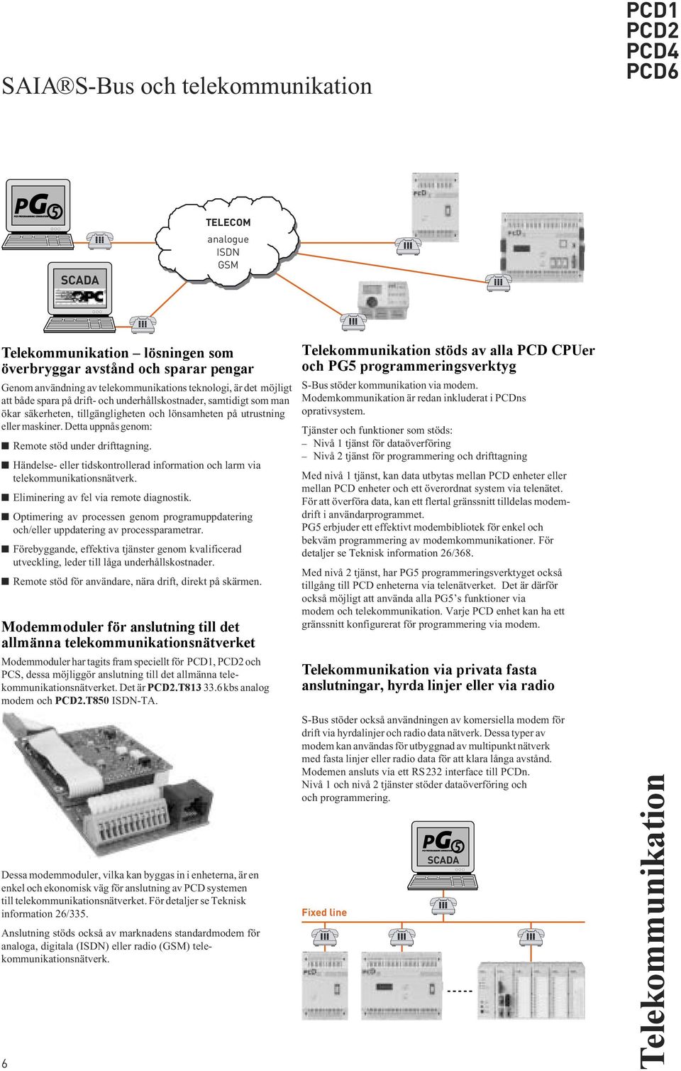 Händelse- eller tidskontrollerad information och larm via telekommunikationsnätverk. Eliminering av fel via remote diagnostik.