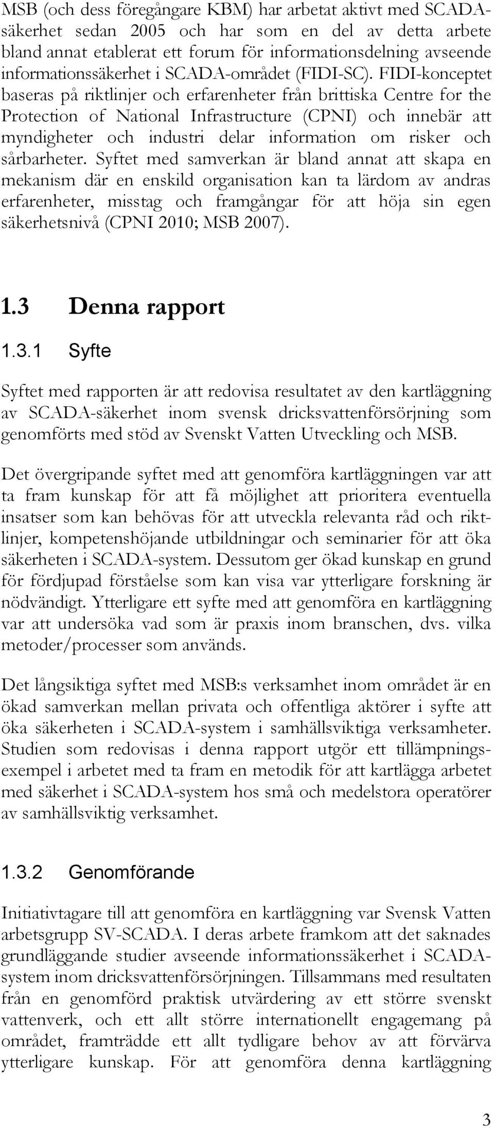 FIDI-konceptet baseras på riktlinjer och erfarenheter från brittiska Centre for the Protection of National Infrastructure (CPNI) och innebär att myndigheter och industri delar information om risker