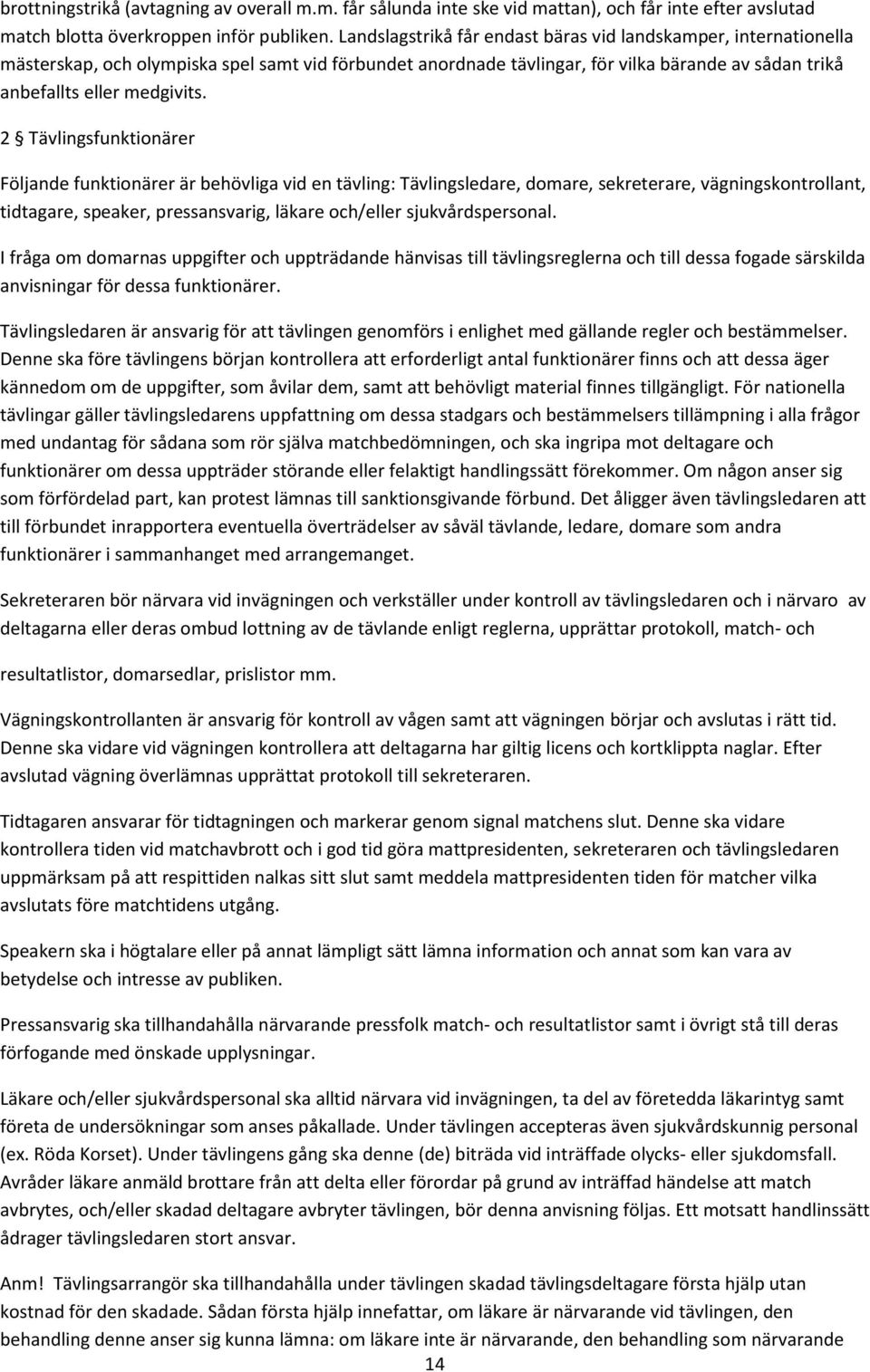 2 Tävlingsfunktionärer Följande funktionärer är behövliga vid en tävling: Tävlingsledare, domare, sekreterare, vägningskontrollant, tidtagare, speaker, pressansvarig, läkare och/eller