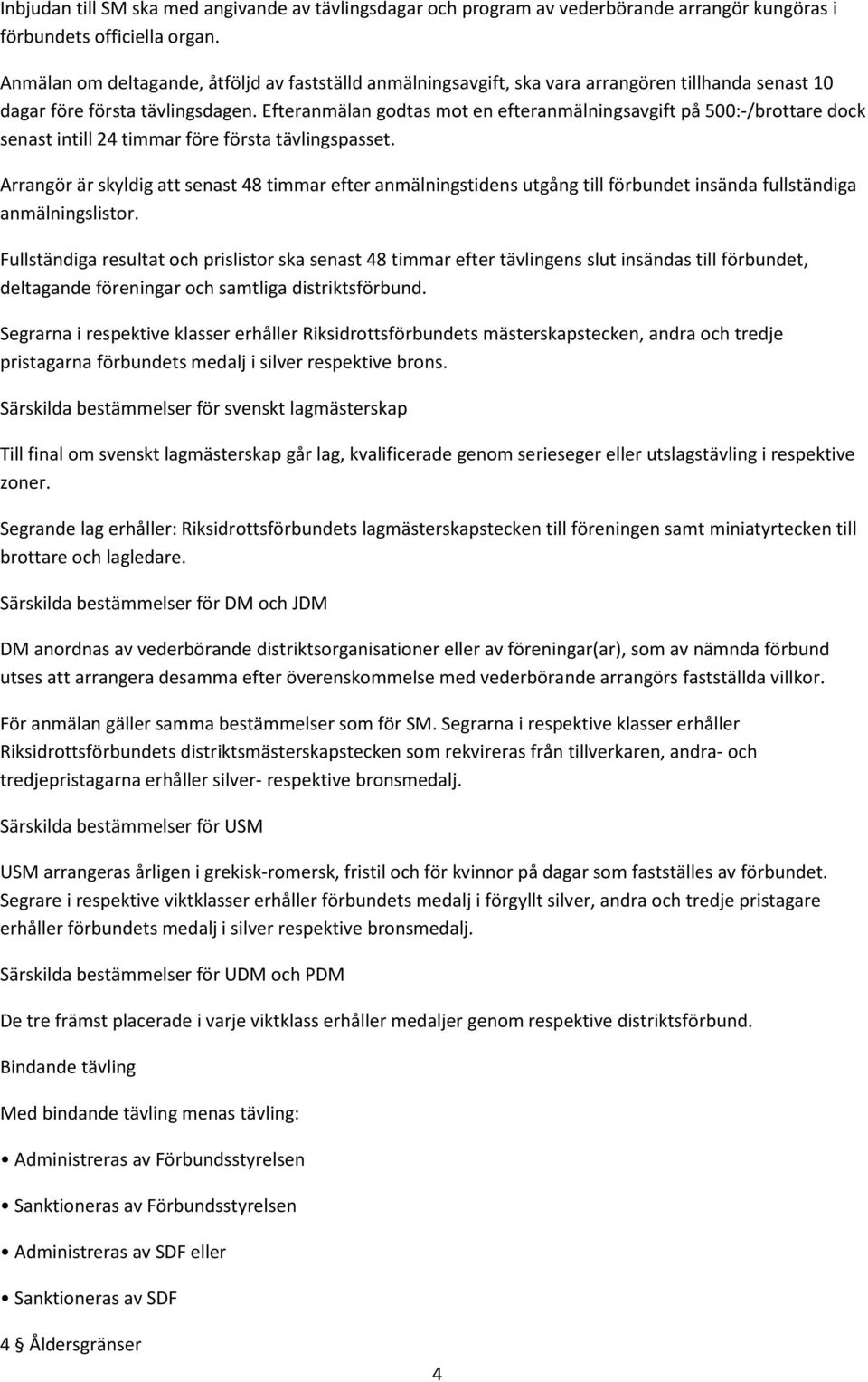 Efteranmälan godtas mot en efteranmälningsavgift på 500:-/brottare dock senast intill 24 timmar före första tävlingspasset.