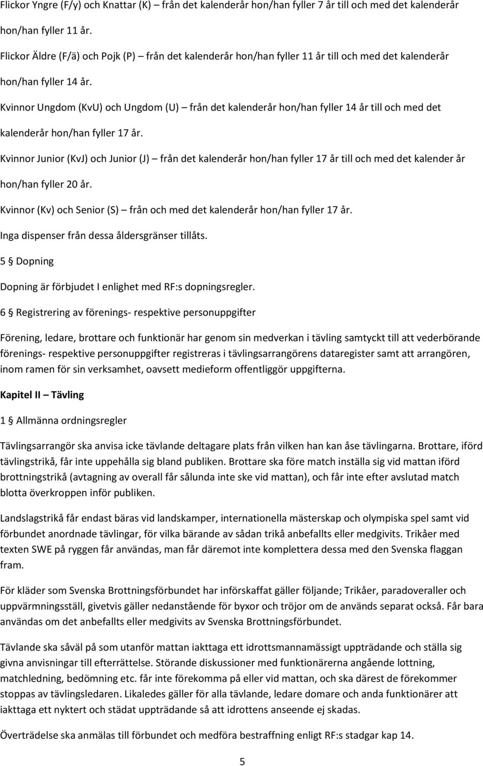 Kvinnor Ungdom (KvU) och Ungdom (U) från det kalenderår hon/han fyller 14 år till och med det kalenderår hon/han fyller 17 år.