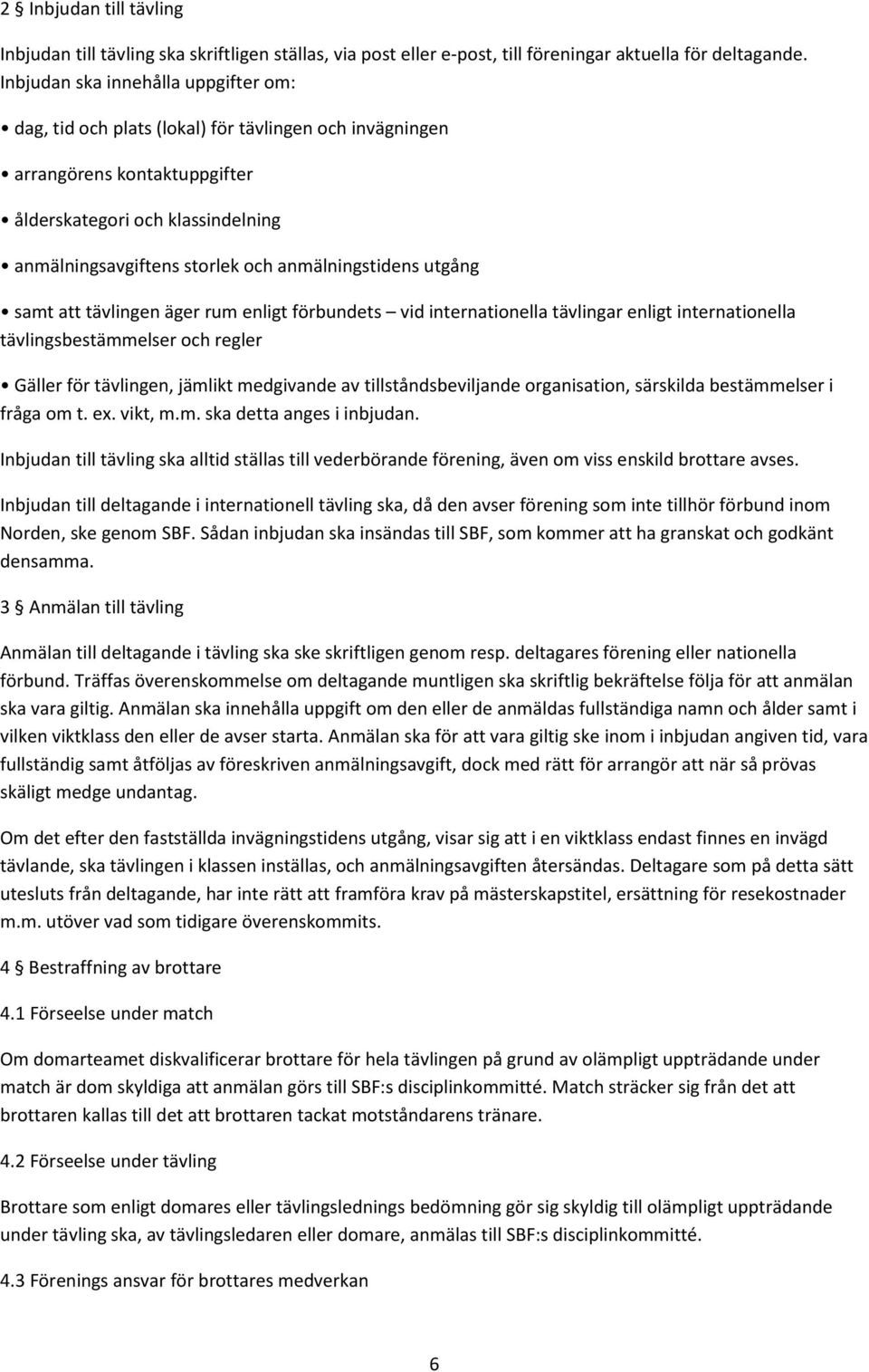 anmälningstidens utgång samt att tävlingen äger rum enligt förbundets vid internationella tävlingar enligt internationella tävlingsbestämmelser och regler Gäller för tävlingen, jämlikt medgivande av