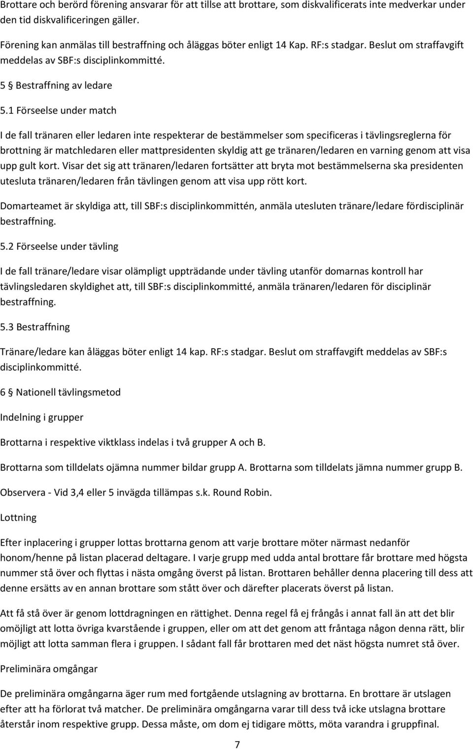 1 Förseelse under match I de fall tränaren eller ledaren inte respekterar de bestämmelser som specificeras i tävlingsreglerna för brottning är matchledaren eller mattpresidenten skyldig att ge