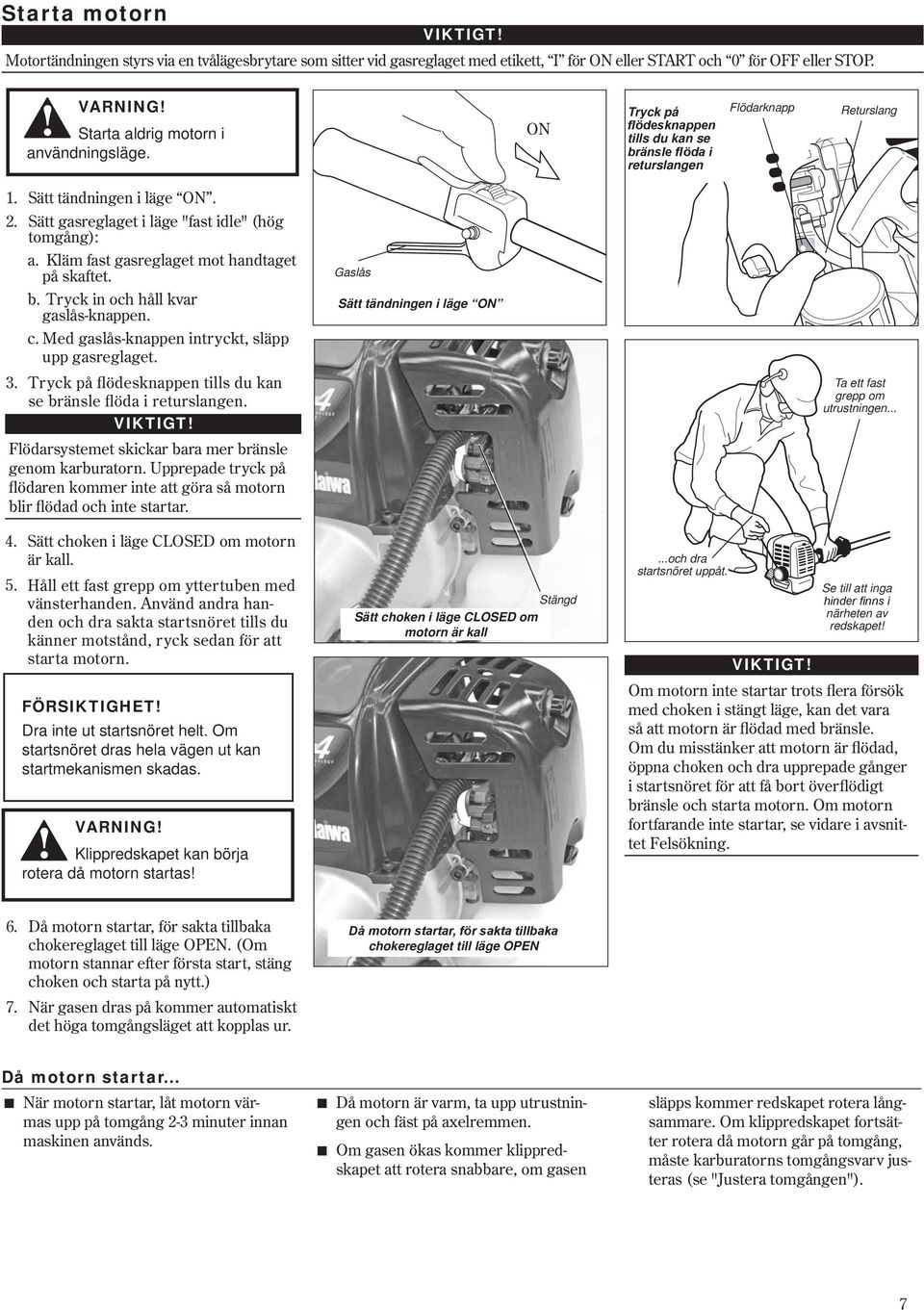 tomgång): Kläm fast gasreglaget mot handtaget a. på skaftet. Tryck in och håll kvar b. gaslås-knappen. Gaslås Sätt tändningen i läge ON 3. c. Med gaslås-knappen intryckt, släpp upp gasreglaget.