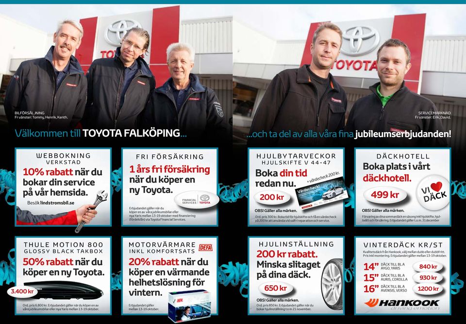 se Erbjudandet gäller när du köper en av våra jubileumsbilar eller nya Yaris mellan 13-19 oktober med finansiering (fördelslån) via Toyota Financial Services.