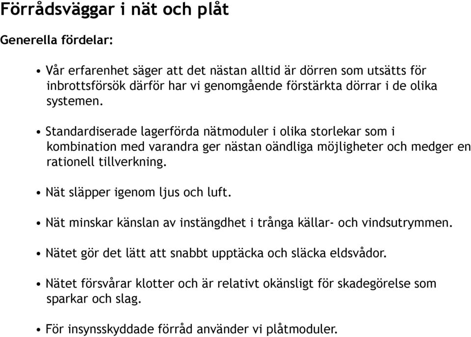 Standardiserade lagerförda nätmoduler i olika storlekar som i kombination med varandra ger nästan oändliga möjligheter och medger en rationell tillverkning.