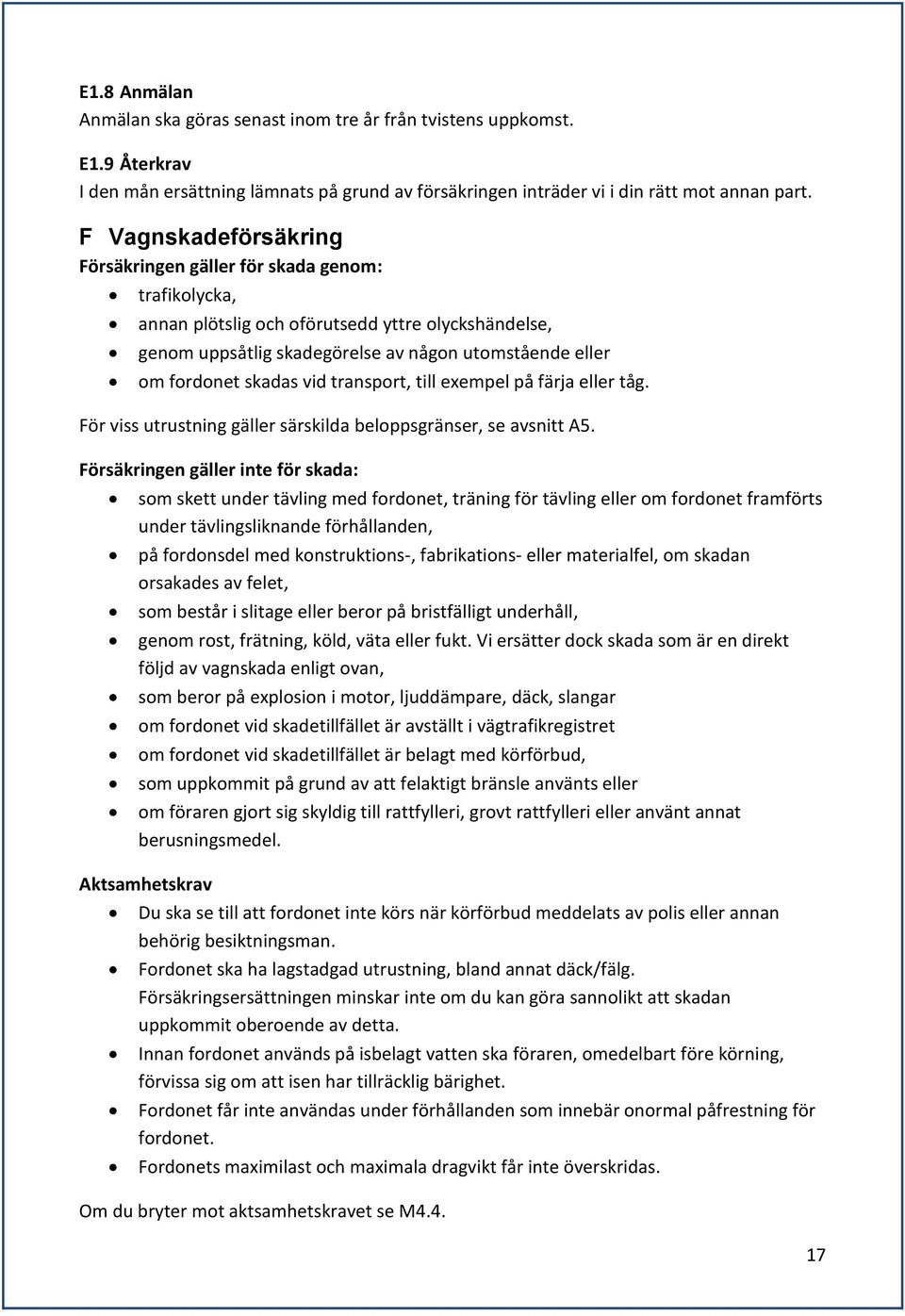 vid transport, till exempel på färja eller tåg. För viss utrustning gäller särskilda beloppsgränser, se avsnitt A5.