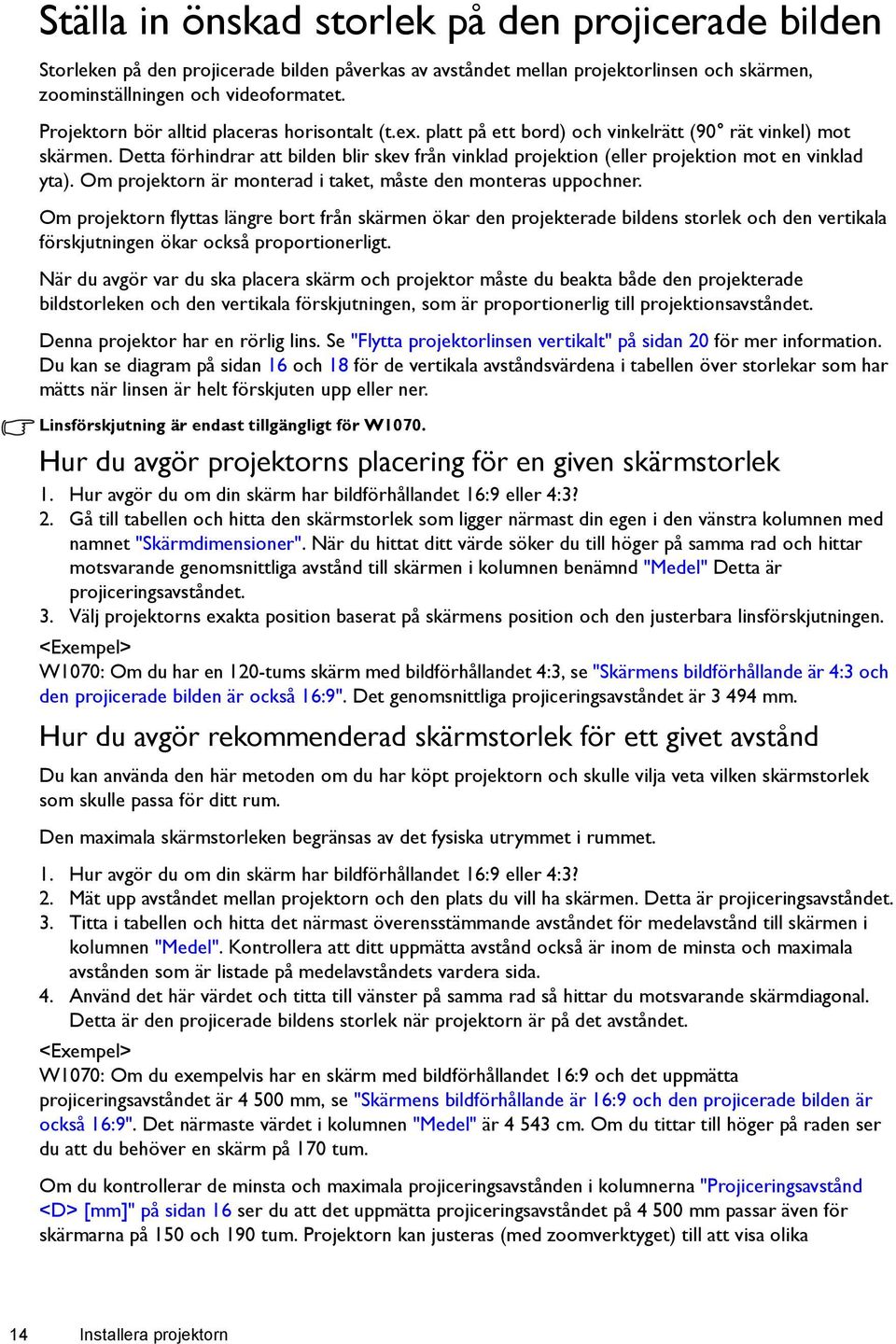 Detta förhindrar att bilden blir skev från vinklad projektion (eller projektion mot en vinklad yta). Om projektorn är monterad i taket, måste den monteras uppochner.