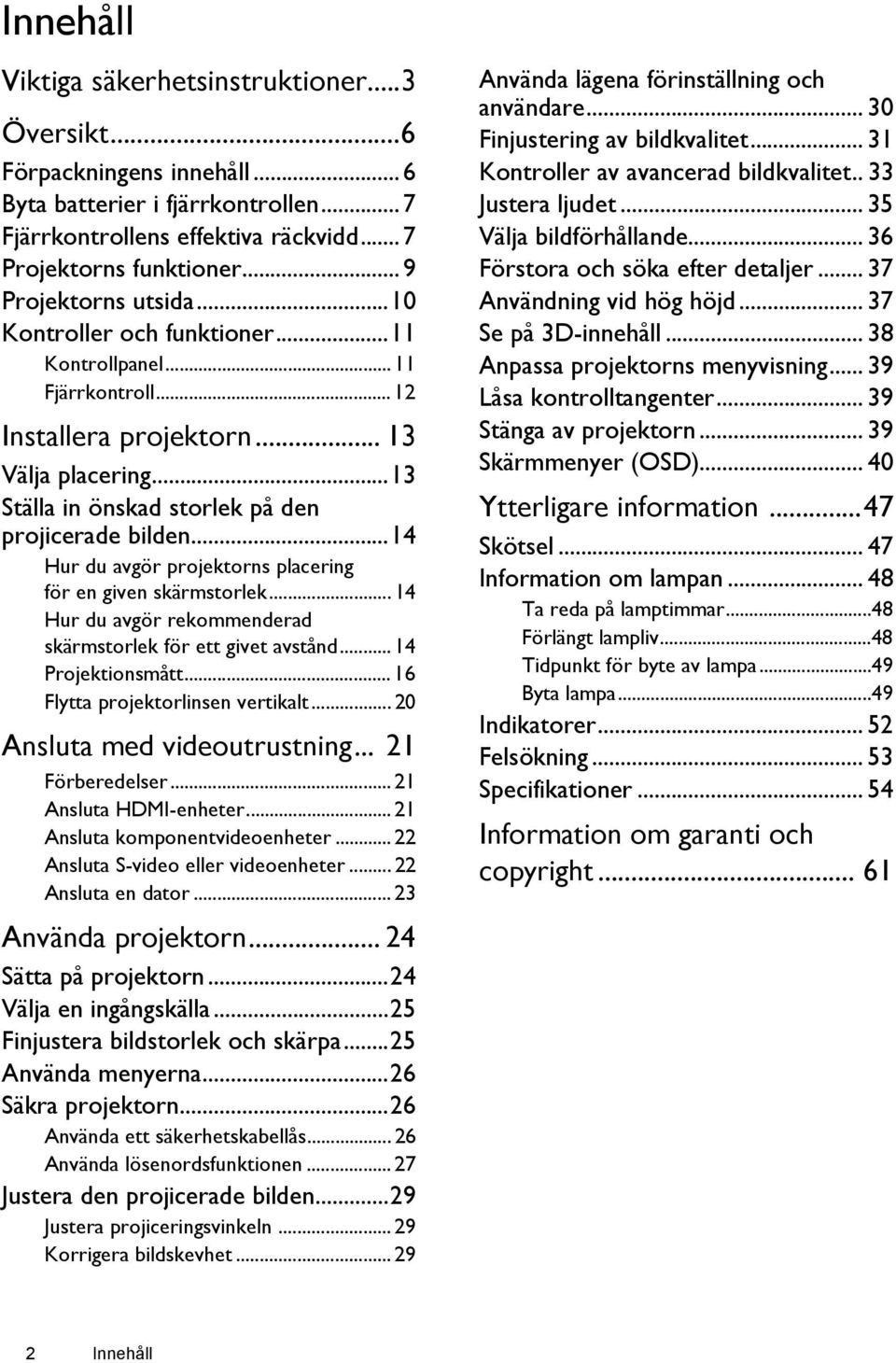 ..14 Hur du avgör projektorns placering för en given skärmstorlek... 14 Hur du avgör rekommenderad skärmstorlek för ett givet avstånd... 14 Projektionsmått... 16 Flytta projektorlinsen vertikalt.