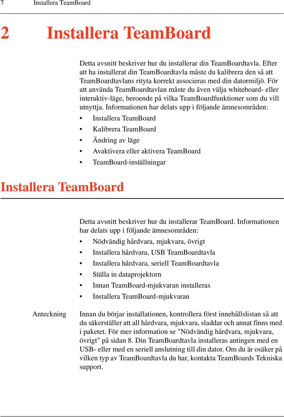 För att använda TeamBoardtavlan måste du även välja whiteboard- eller interaktiv-läge, beroende på vilka TeamBoardfunktioner som du vill utnyttja.