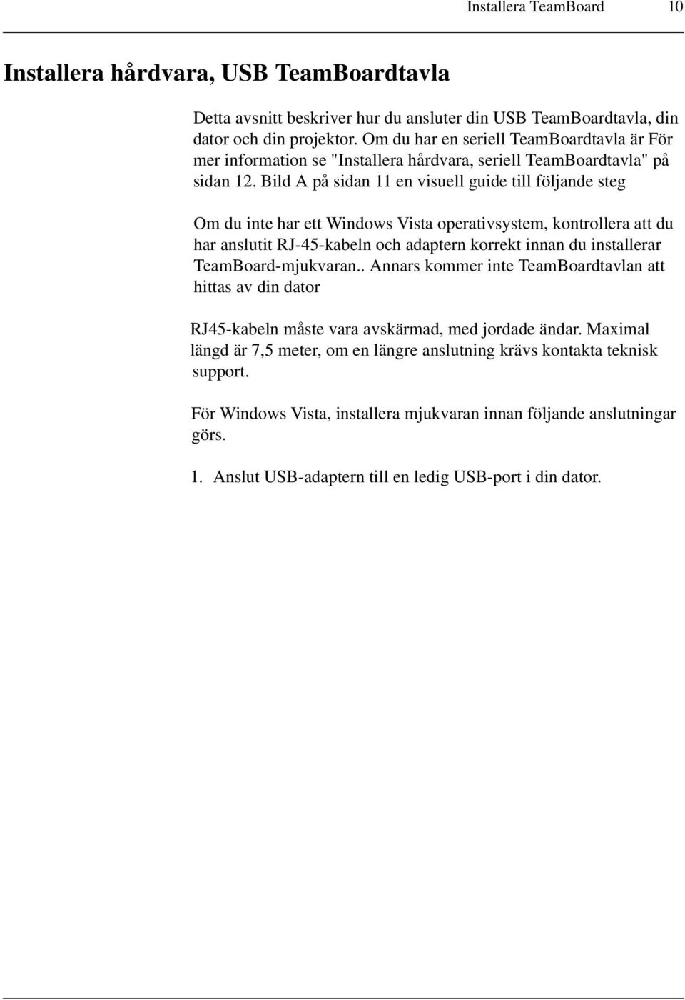 Bild A på sidan 11 en visuell guide till följande steg Om du inte har ett Windows Vista operativsystem, kontrollera att du har anslutit RJ-45-kabeln och adaptern korrekt innan du installerar