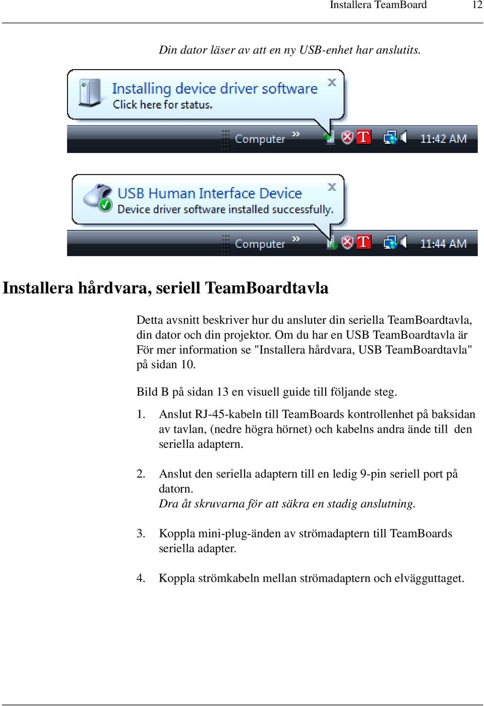 Om du har en USB TeamBoardtavla är För mer information se "Installera hårdvara, USB TeamBoardtavla" på sidan 10