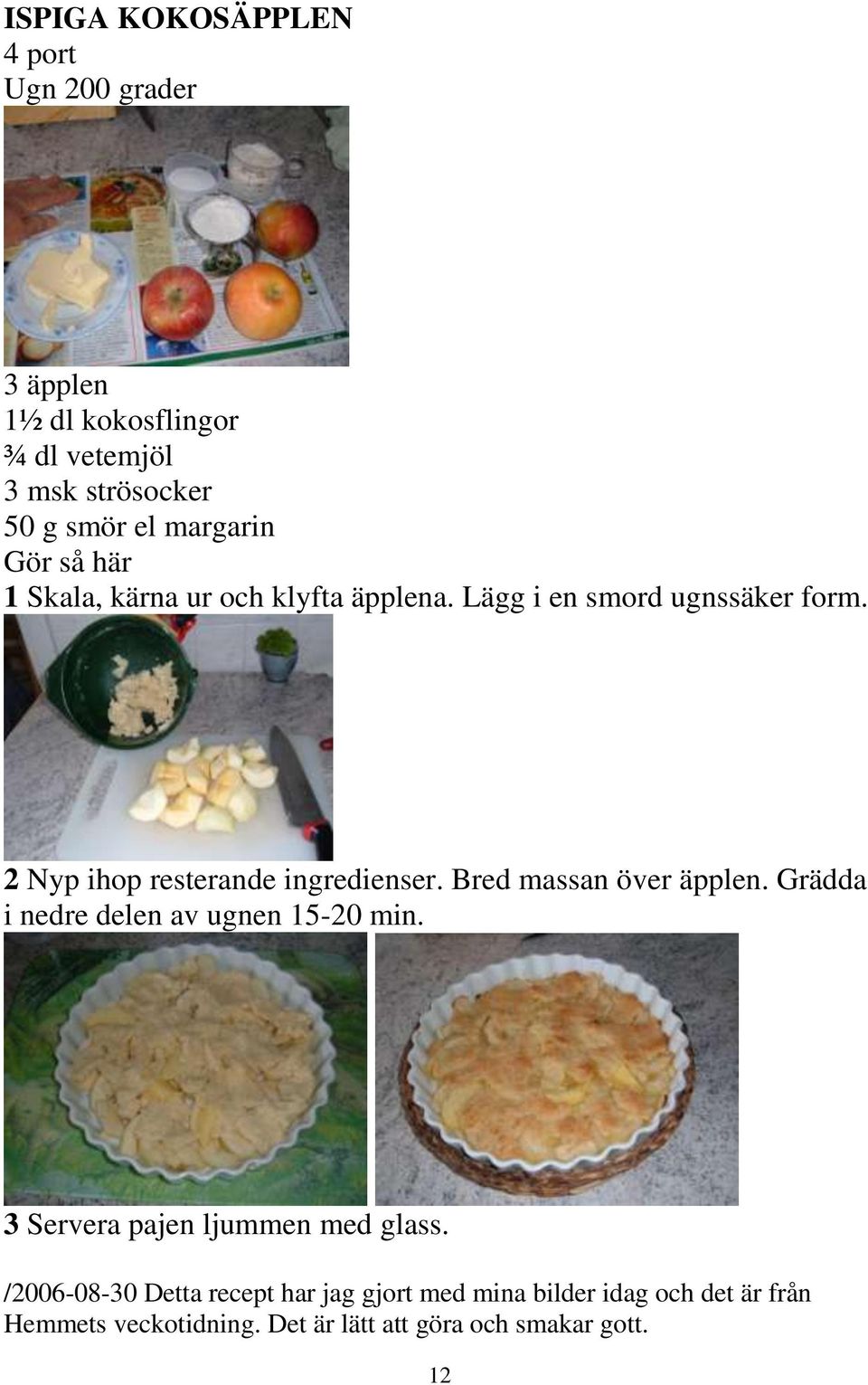 2 Nyp ihop resterande ingredienser. Bred massan över äpplen. Grädda i nedre delen av ugnen 15-20 min.