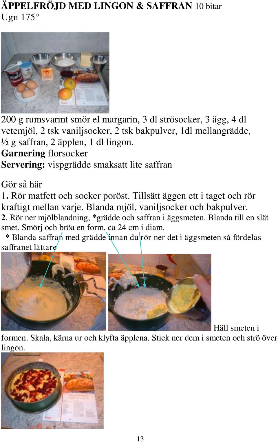 Tillsätt äggen ett i taget och rör kraftigt mellan varje. Blanda mjöl, vaniljsocker och bakpulver. 2. Rör ner mjölblandning, *grädde och saffran i äggsmeten. Blanda till en slät smet.