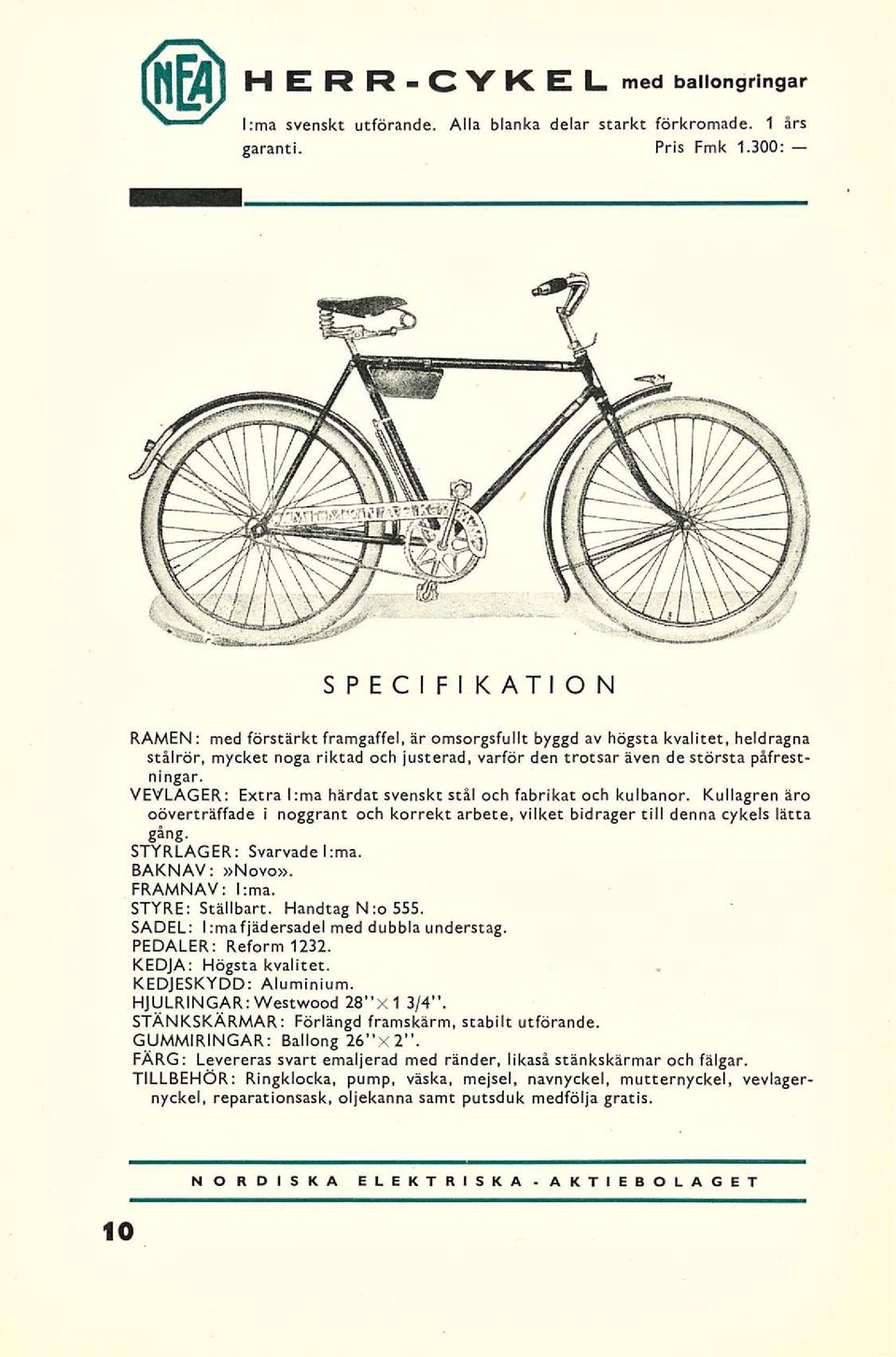 VEVLAGER; Extra l:ma härdat svenskt stål och fabrikat och kulbanor. Kullagren äro oöverträffade i noggrant och korrekt arbete, vilket bidrager till denna cykels lätta gång- STYRLAGER: Svarvade I:ma.