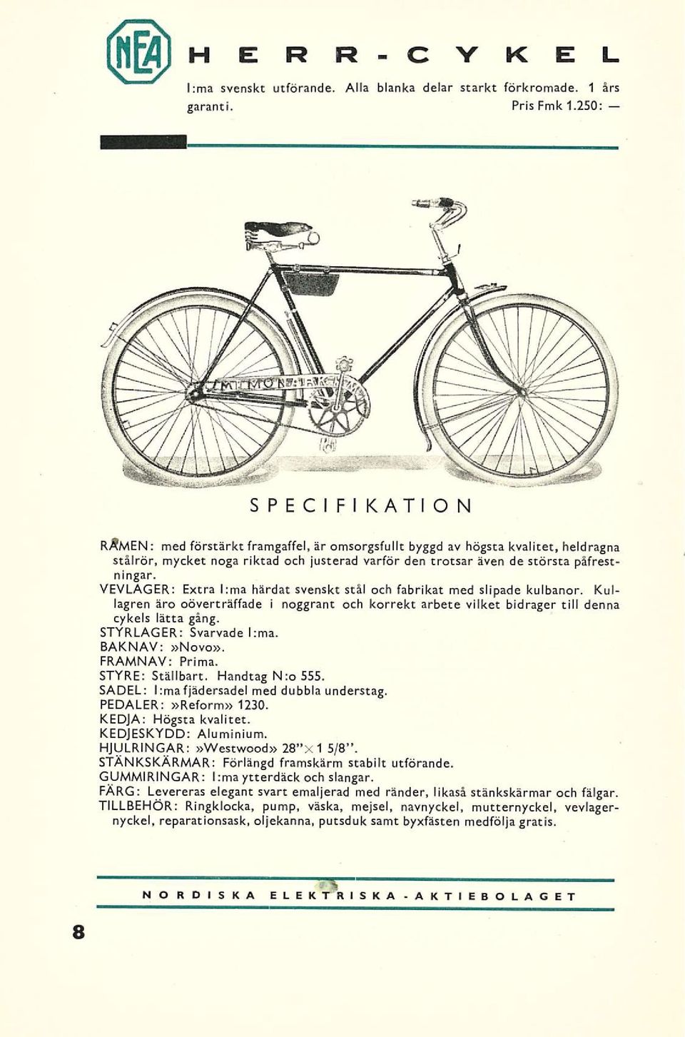 VEVLAGER; Extra Irma härdat svenskt stål och fabrikat med slipade kulbanor. Kullagren äro oöverträffade i noggrant och korrekt arbete vilket bidrager till denna cykels lätta gång.