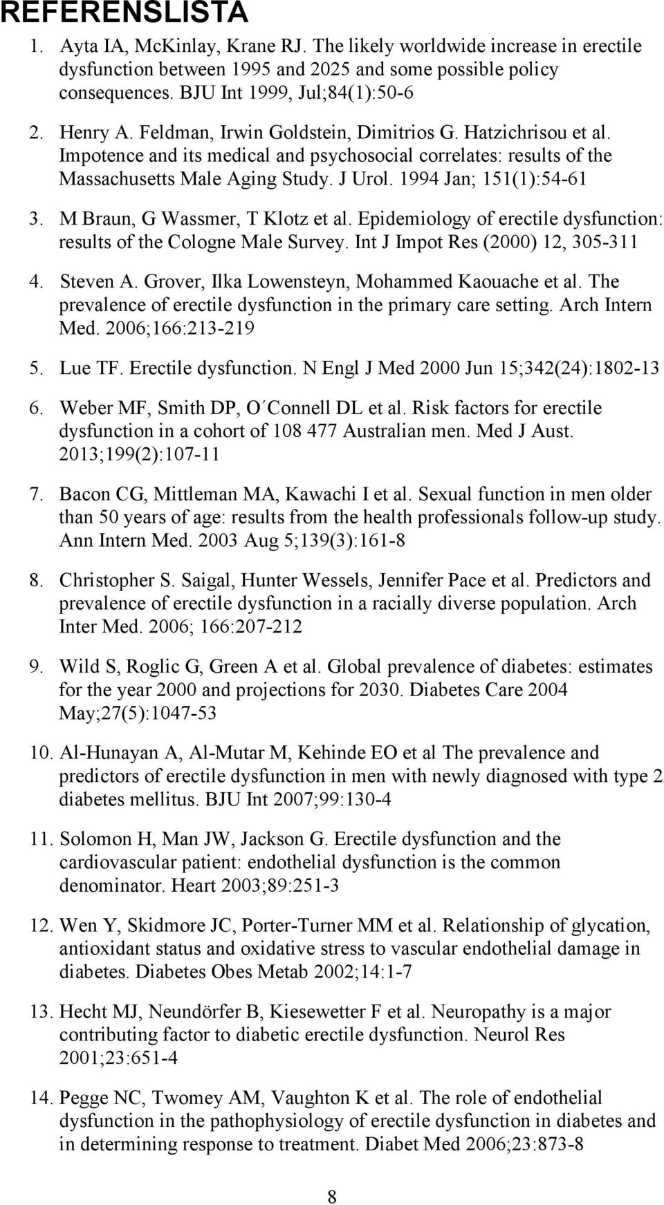 1994 Jan; 151(1):54-61 3. M Braun, G Wassmer, T Klotz et al. Epidemiology of erectile dysfunction: results of the Cologne Male Survey. Int J Impot Res (2000) 12, 305-311 4. Steven A.