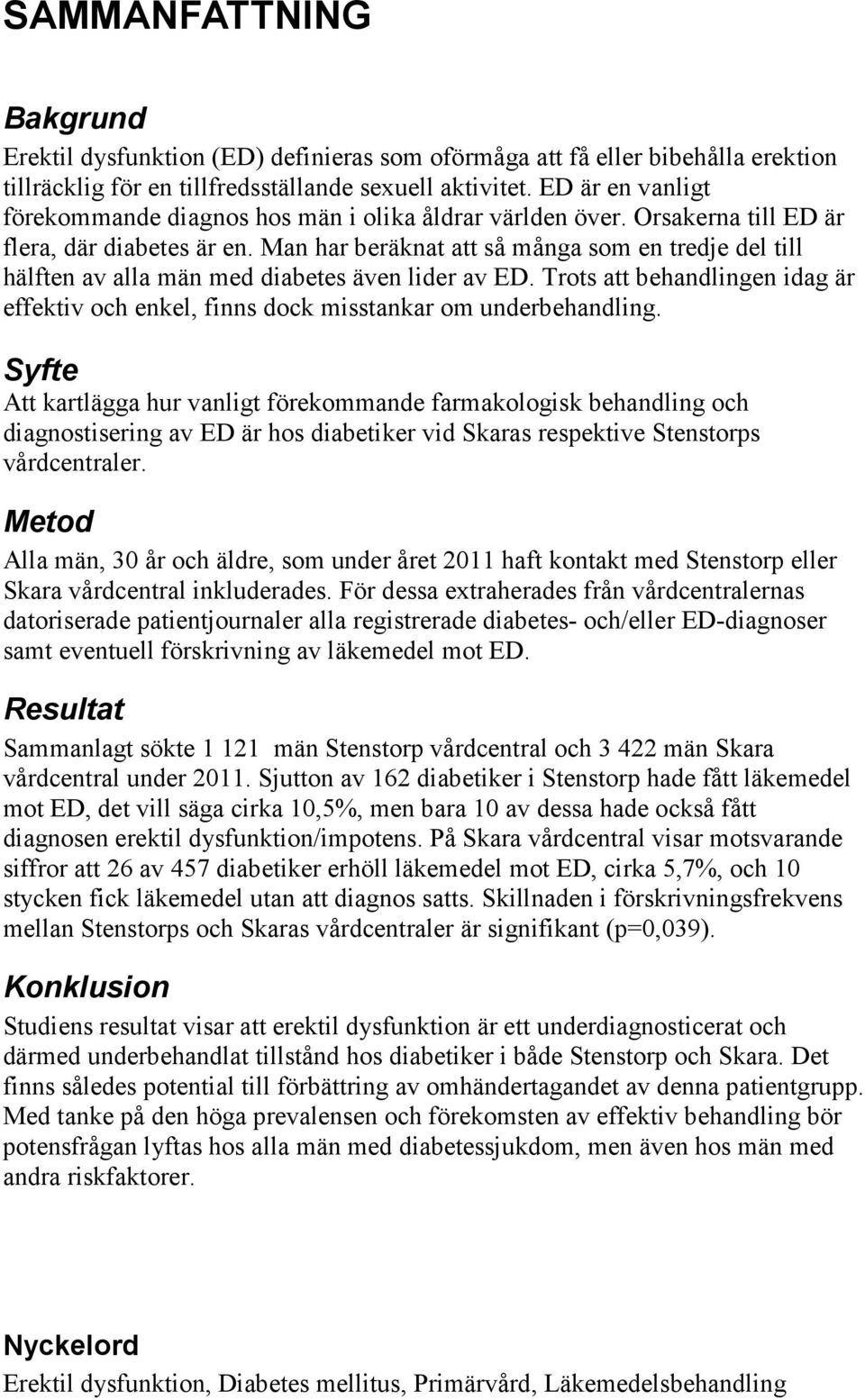 Man har beräknat att så många som en tredje del till hälften av alla män med diabetes även lider av ED. Trots att behandlingen idag är effektiv och enkel, finns dock misstankar om underbehandling.