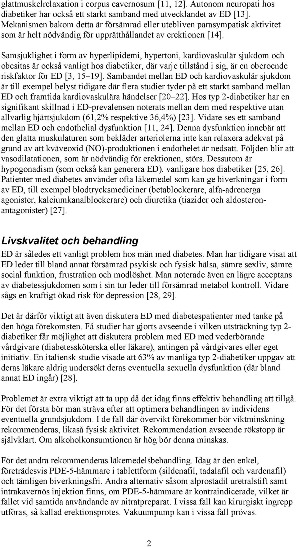 Samsjuklighet i form av hyperlipidemi, hypertoni, kardiovaskulär sjukdom och obesitas är också vanligt hos diabetiker, där varje tillstånd i sig, är en oberoende riskfaktor för ED [3, 15 19].