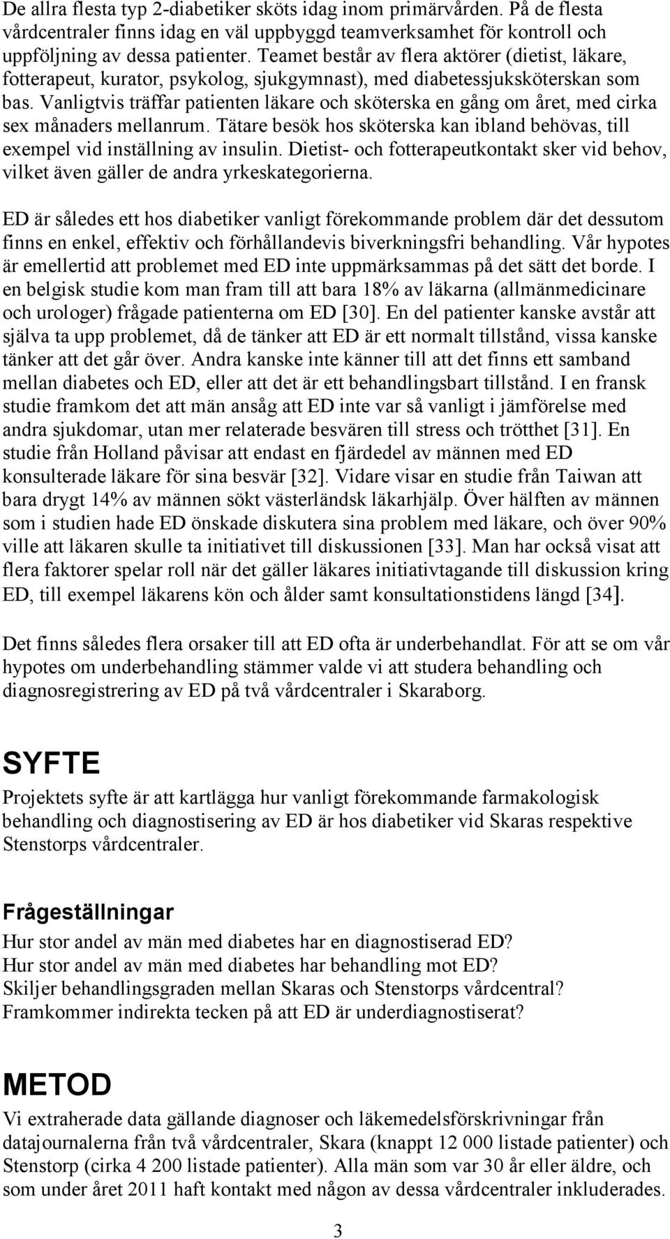 Vanligtvis träffar patienten läkare och sköterska en gång om året, med cirka sex månaders mellanrum. Tätare besök hos sköterska kan ibland behövas, till exempel vid inställning av insulin.