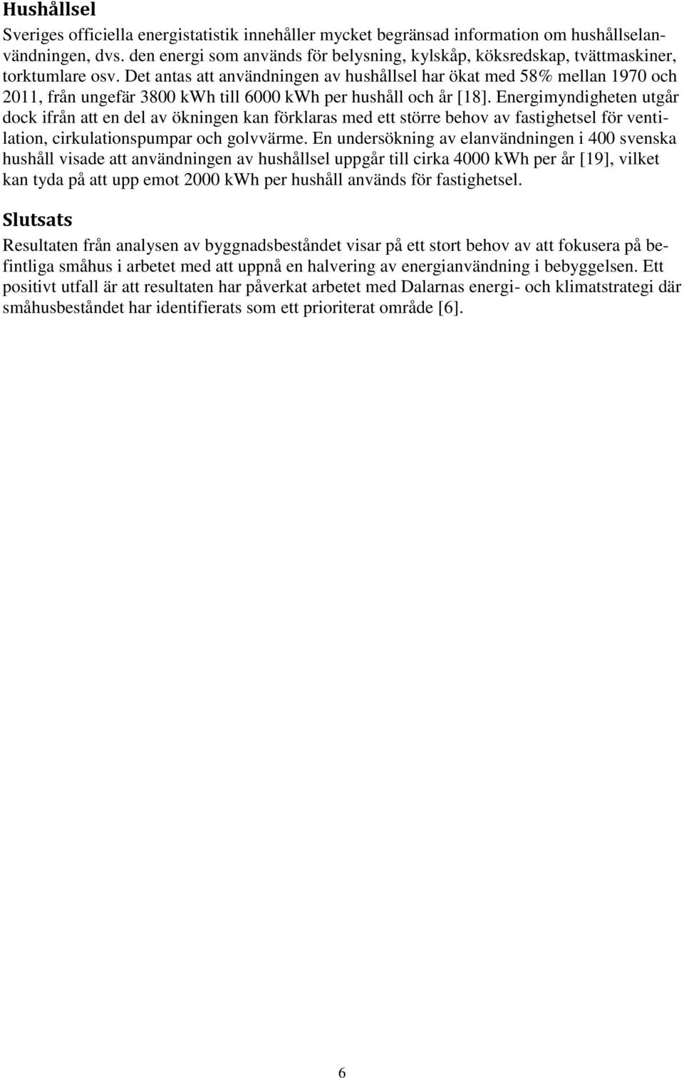 Det antas att användningen av hushållsel har ökat med 58% mellan 1970 och 2011, från ungefär 3800 kwh till 6000 kwh per hushåll och år [18].