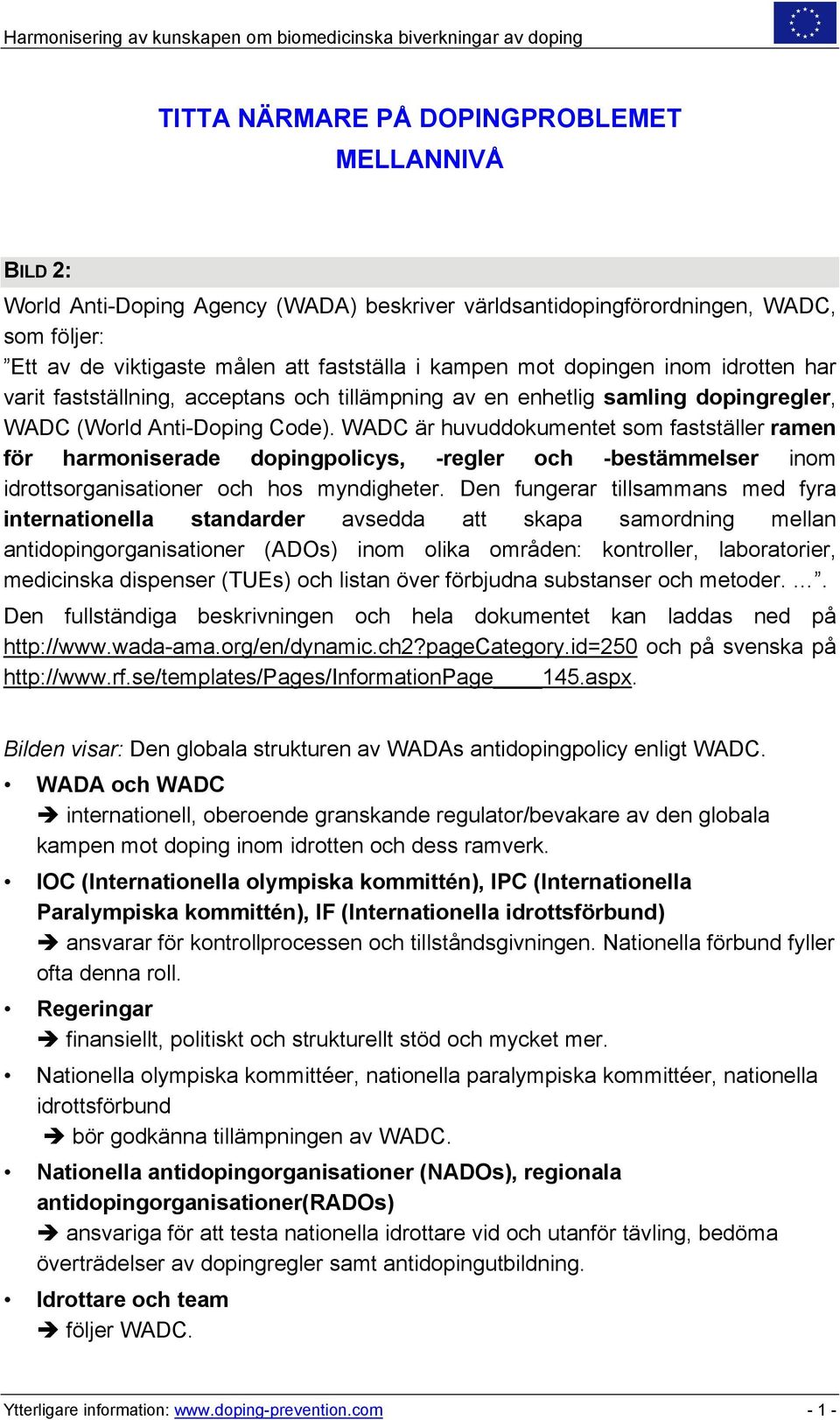 Anti-Doping Code). WADC är huvuddokumentet som fastställer ramen för harmoniserade dopingpolicys, -regler och -bestämmelser inom idrottsorganisationer och hos myndigheter.