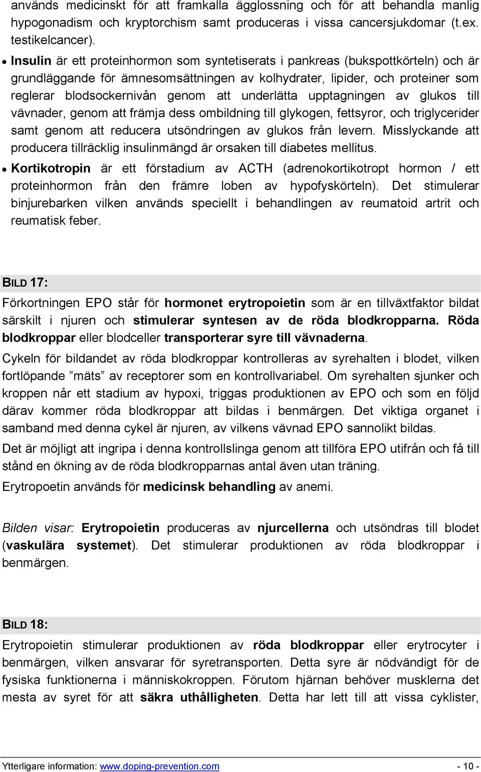 underlätta upptagningen av glukos till vävnader, genom att främja dess ombildning till glykogen, fettsyror, och triglycerider samt genom att reducera utsöndringen av glukos från levern.