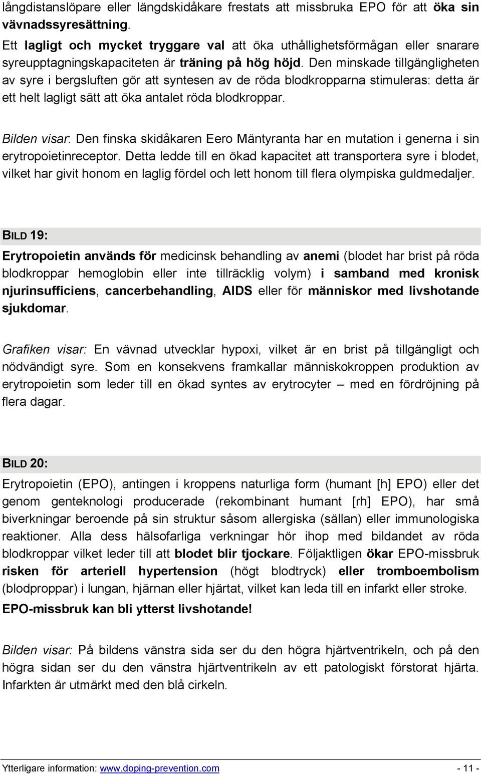 Den minskade tillgängligheten av syre i bergsluften gör att syntesen av de röda blodkropparna stimuleras: detta är ett helt lagligt sätt att öka antalet röda blodkroppar.