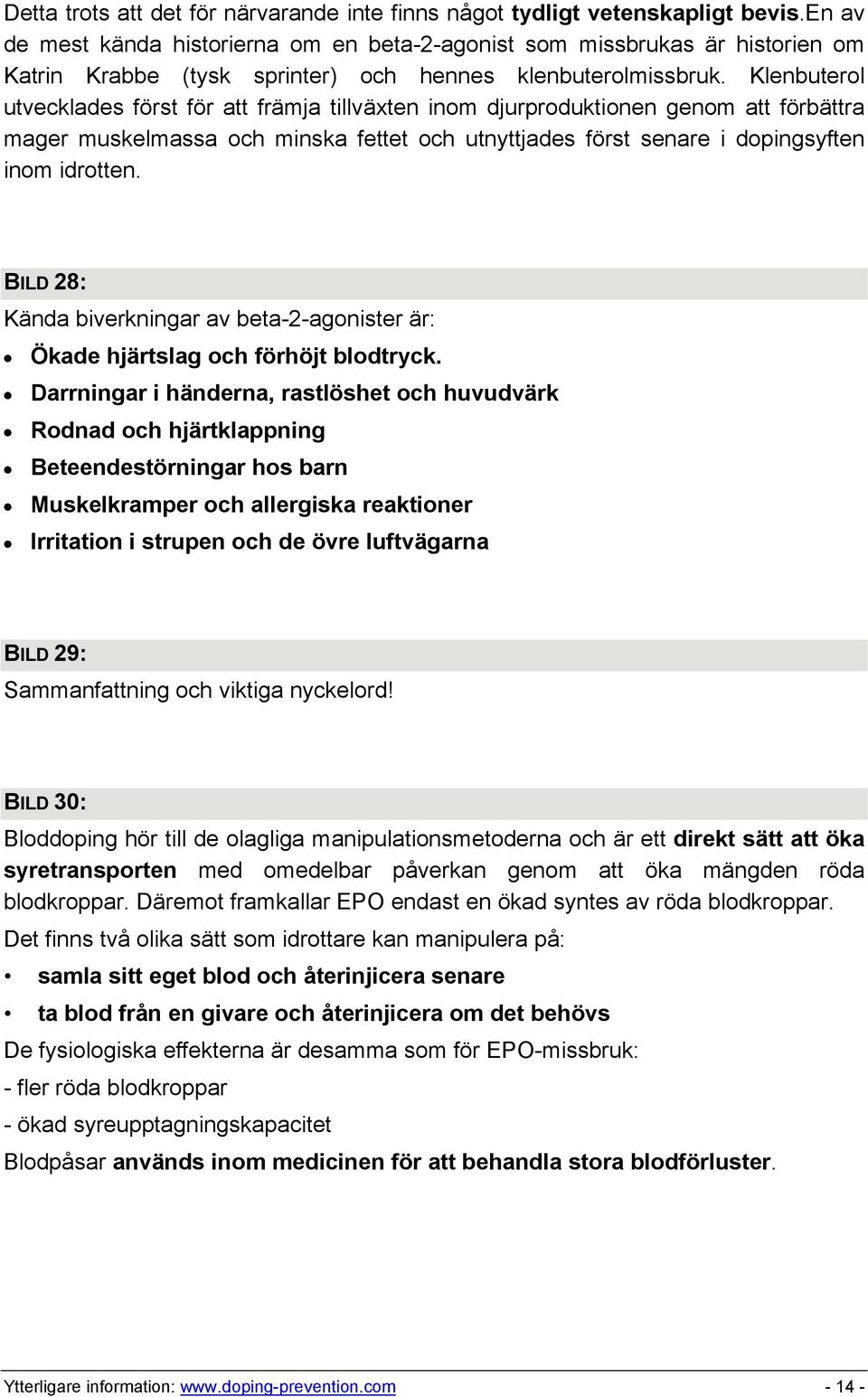 Klenbuterol utvecklades först för att främja tillväxten inom djurproduktionen genom att förbättra mager muskelmassa och minska fettet och utnyttjades först senare i dopingsyften inom idrotten.