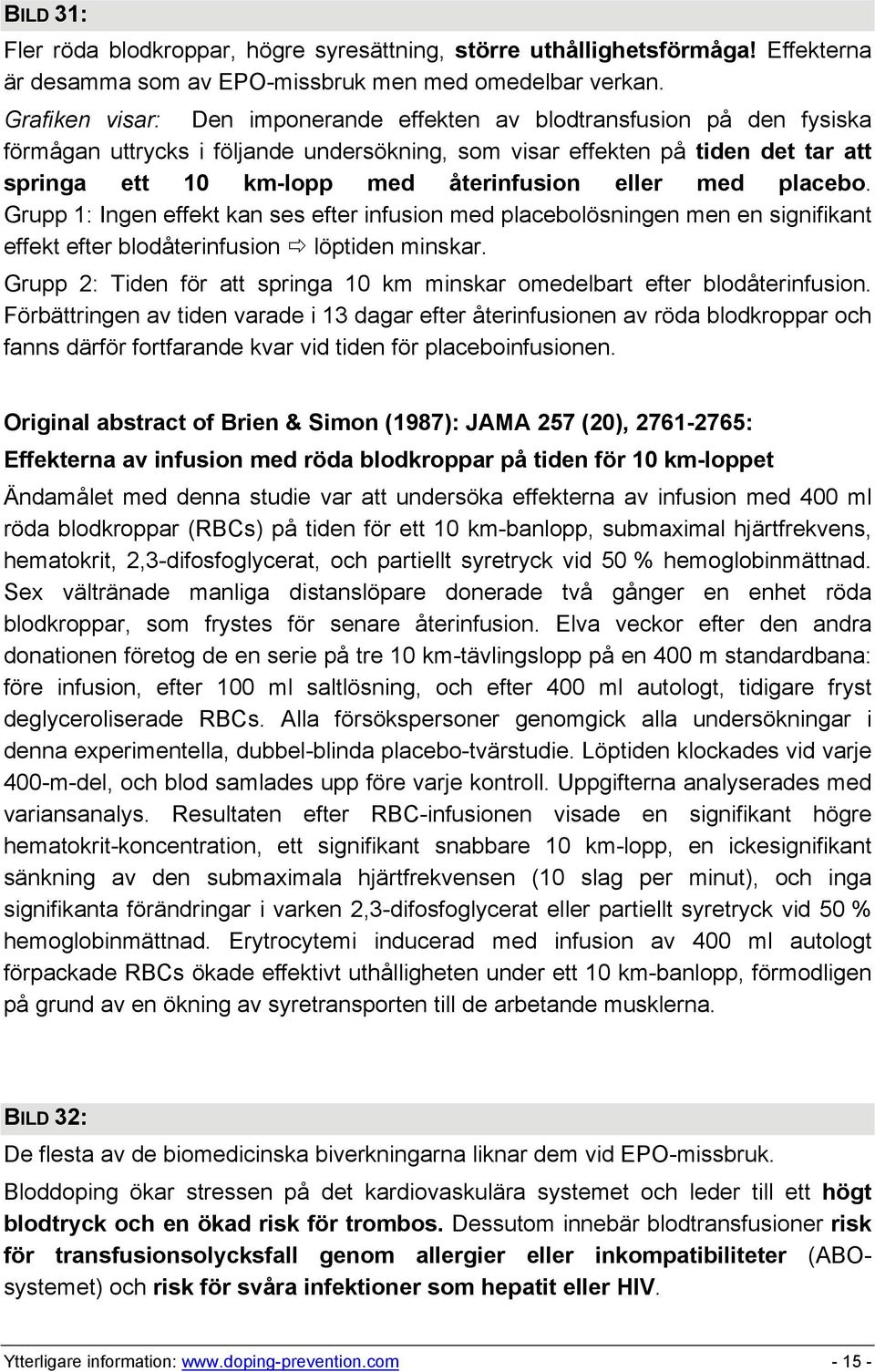 eller med placebo. Grupp 1: Ingen effekt kan ses efter infusion med placebolösningen men en signifikant effekt efter blodåterinfusion löptiden minskar.