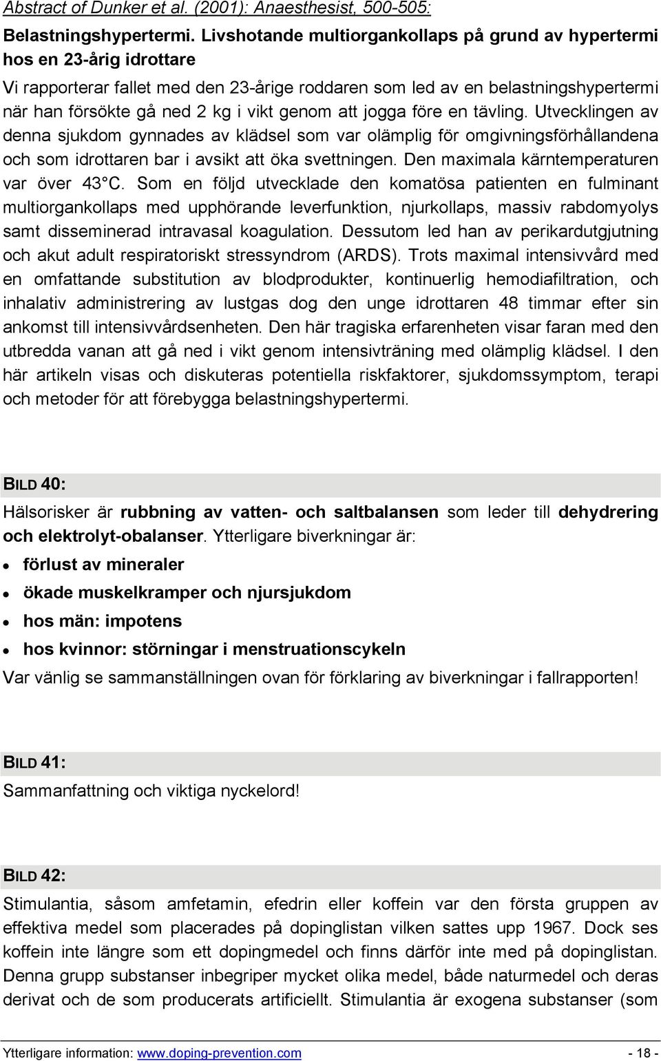 genom att jogga före en tävling. Utvecklingen av denna sjukdom gynnades av klädsel som var olämplig för omgivningsförhållandena och som idrottaren bar i avsikt att öka svettningen.