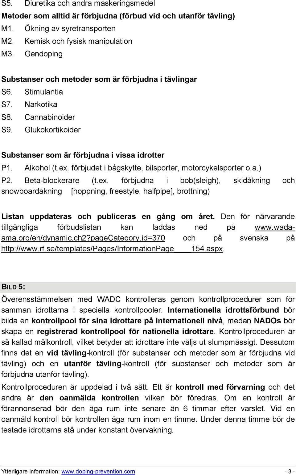 förbjudet i bågskytte, bilsporter, motorcykelsporter o.a.) P2. Beta-blockerare (t.ex.