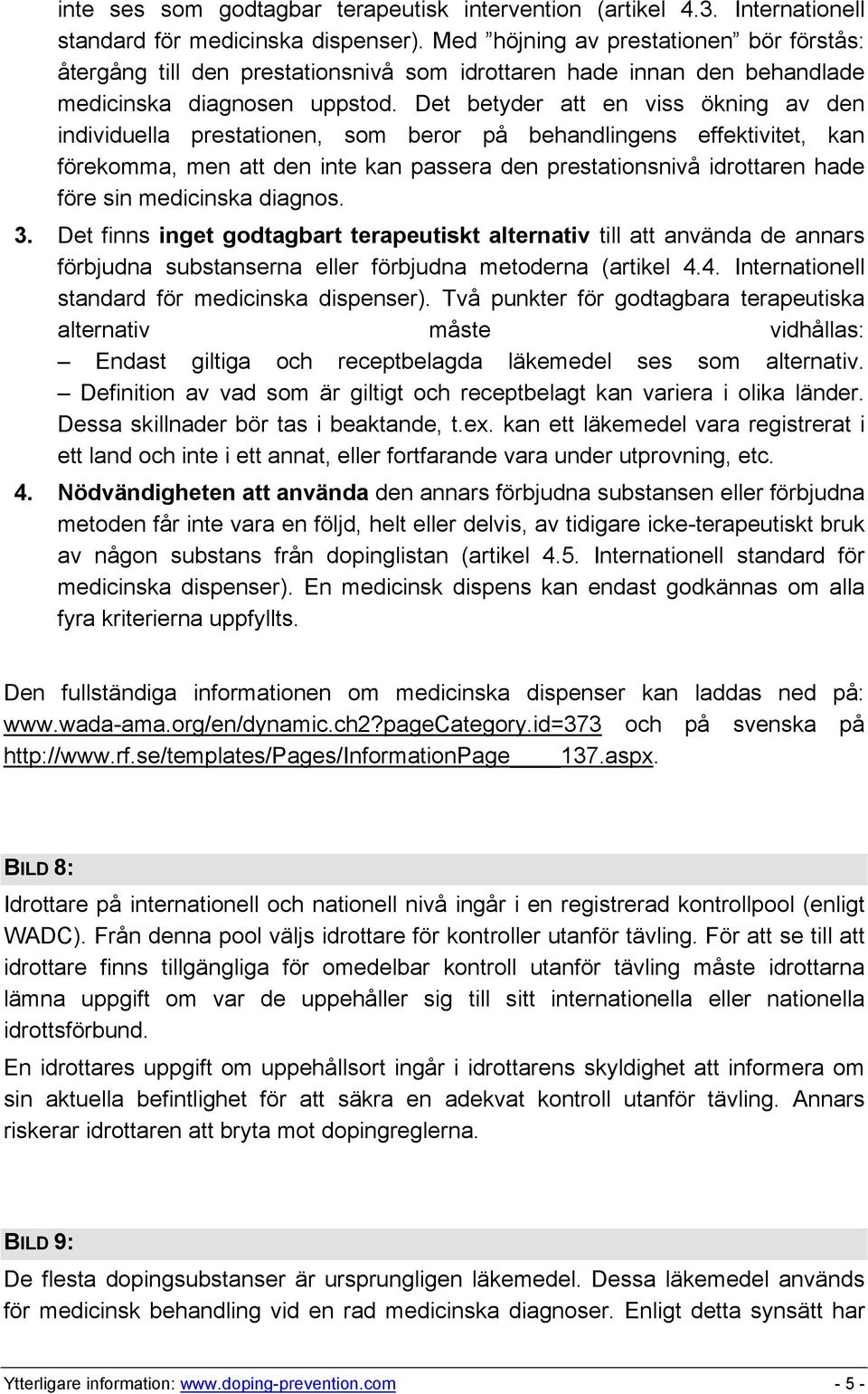 Det betyder att en viss ökning av den individuella prestationen, som beror på behandlingens effektivitet, kan förekomma, men att den inte kan passera den prestationsnivå idrottaren hade före sin